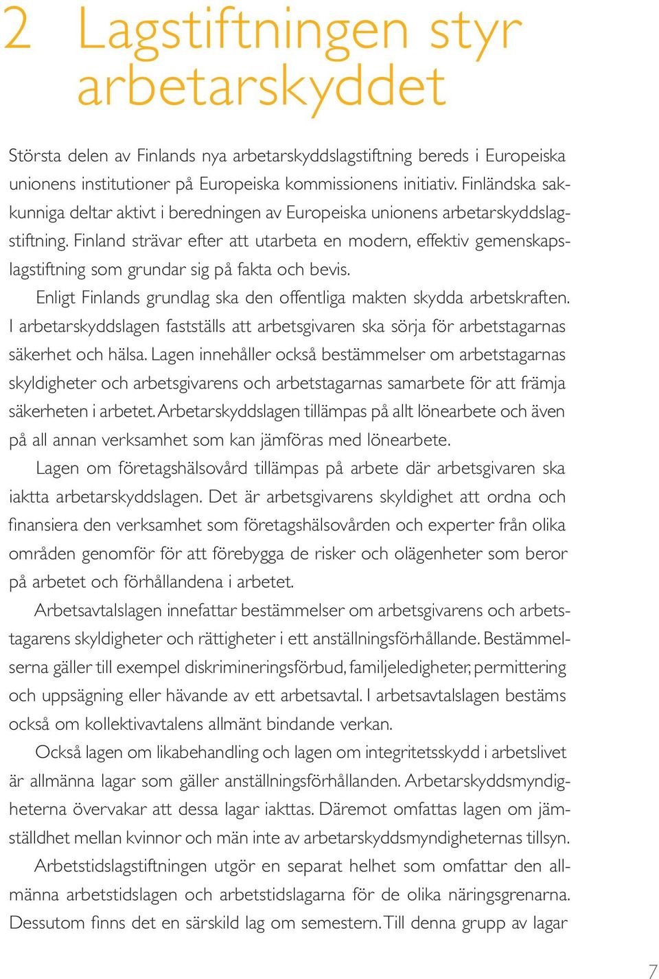 Finland strävar efter att utarbeta en modern, effektiv gemenskapslagstiftning som grundar sig på fakta och bevis. Enligt Finlands grundlag ska den offentliga makten skydda arbetskraften.