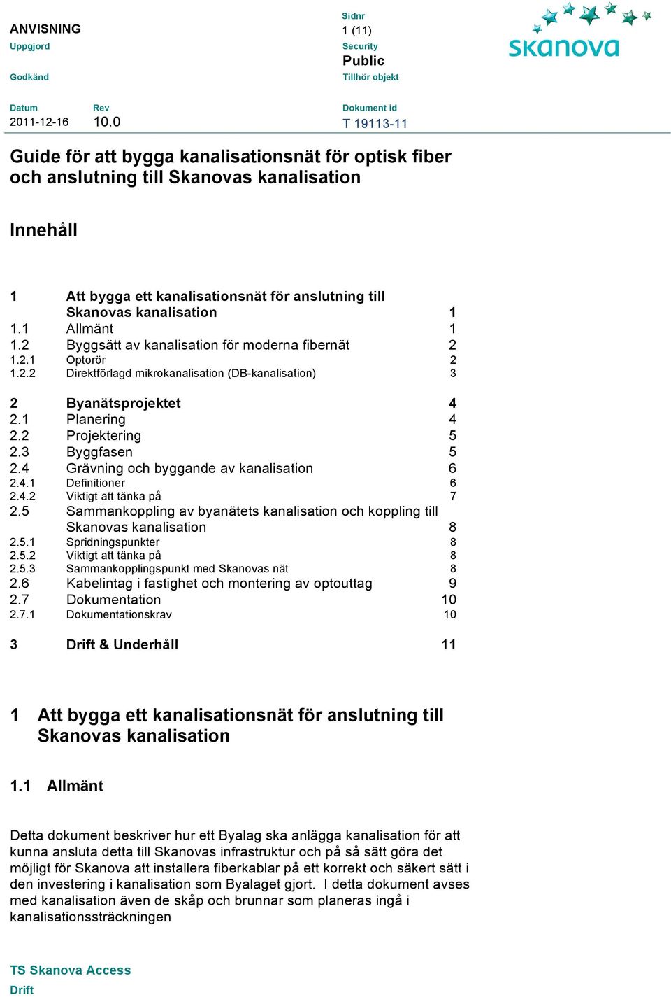 3 Byggfasen 5 2.4 Grävning och byggande av kanalisation 6 2.4.1 Definitioner 6 2.4.2 Viktigt att tänka på 7 2.5 Sammankoppling av byanätets kanalisation och koppling till Skanovas kanalisation 8 2.5.1 Spridningspunkter 8 2.