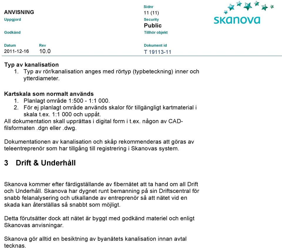 Dokumentationen av kanalisation och skåp rekommenderas att göras av teleentreprenör som har tillgång till registrering i Skanovas system.