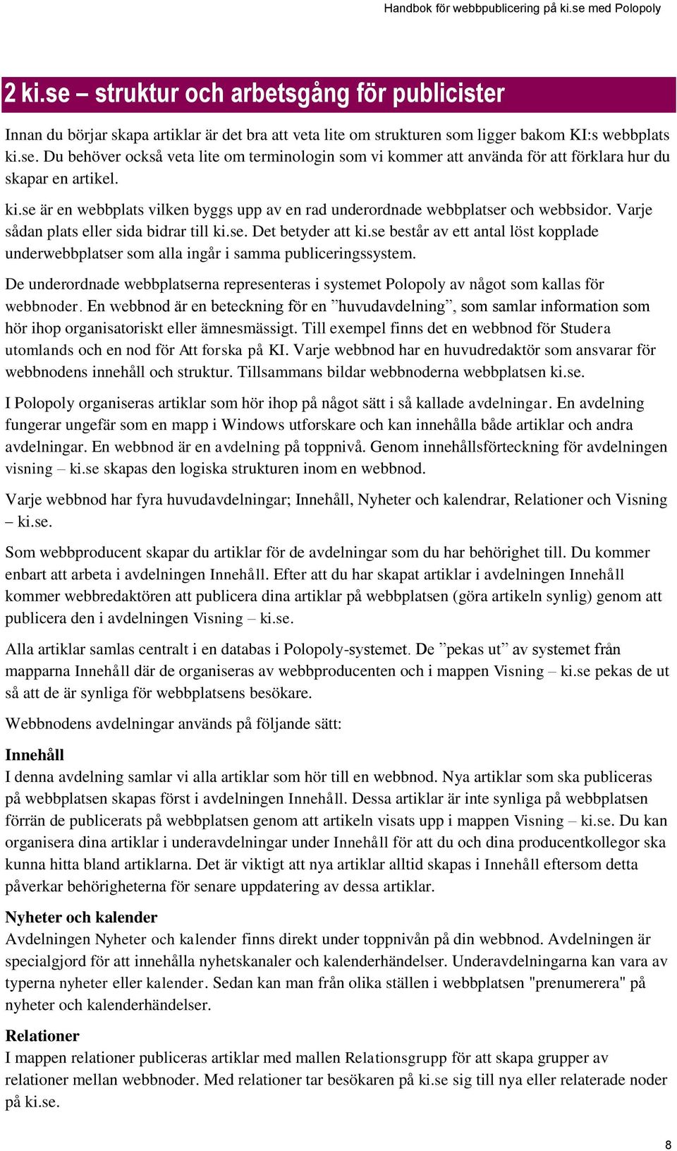 se består av ett antal löst kopplade underwebbplatser som alla ingår i samma publiceringssystem. De underordnade webbplatserna representeras i systemet Polopoly av något som kallas för webbnoder.