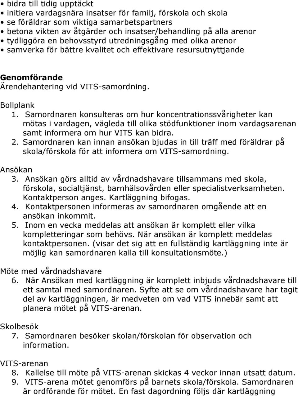 Samordnaren konsulteras om hur koncentrationssvårigheter kan mötas i vardagen, vägleda till olika stödfunktioner inom vardagsarenan samt informera om hur VITS kan bidra. 2.