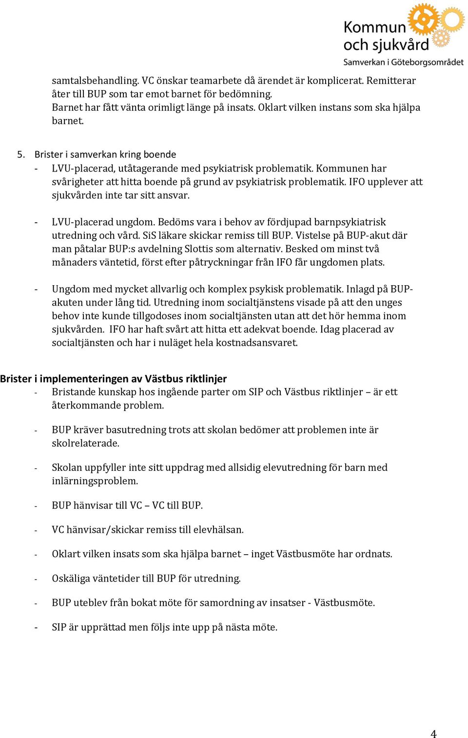 Kommunen har svårigheter att hitta boende på grund av psykiatrisk problematik. IFO upplever att sjukvården inte tar sitt ansvar. - LVU-placerad ungdom.