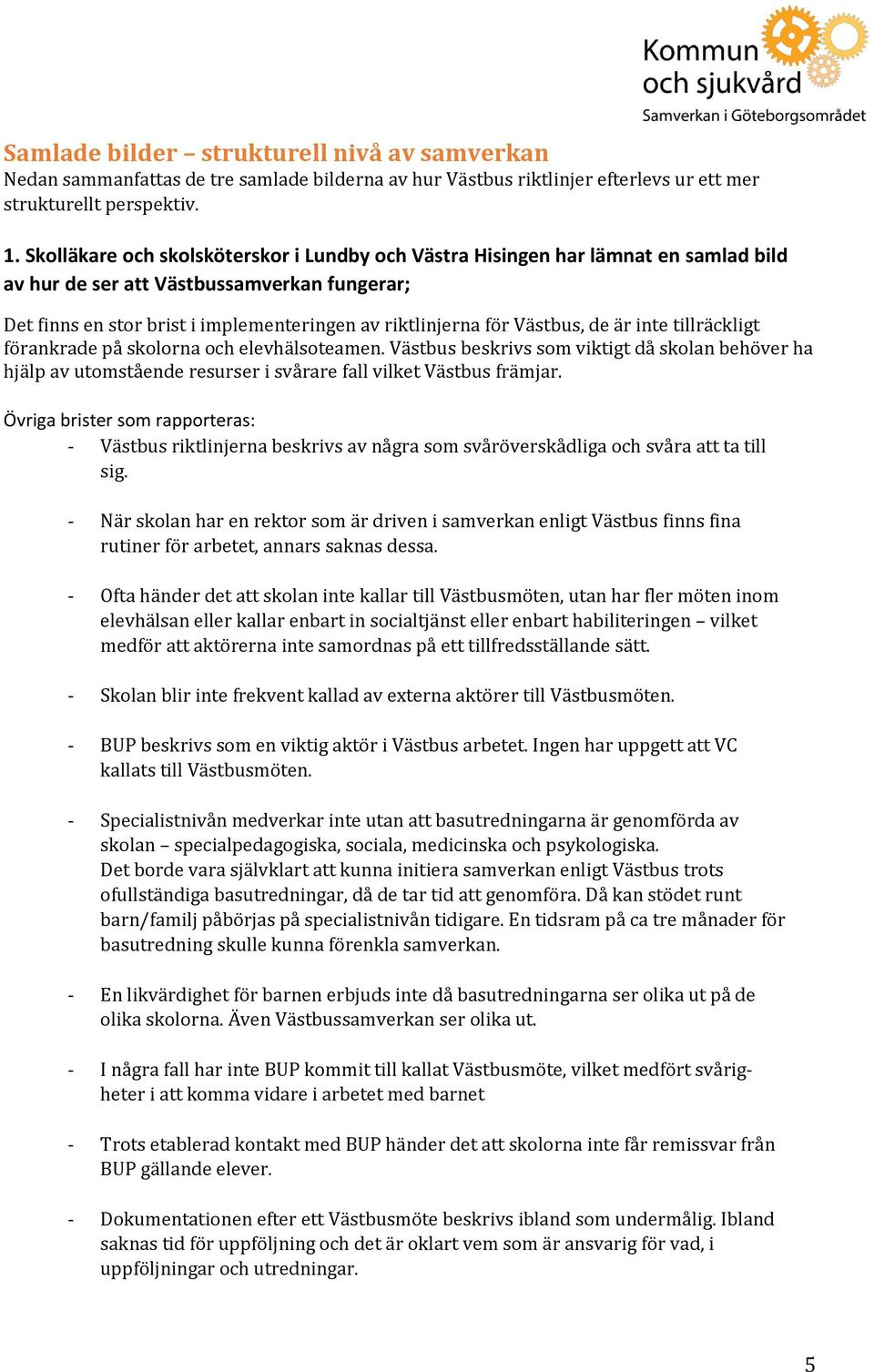 Västbus, de är inte tillräckligt förankrade på skolorna och elevhälsoteamen. Västbus beskrivs som viktigt då skolan behöver ha hjälp av utomstående resurser i svårare fall vilket Västbus främjar.