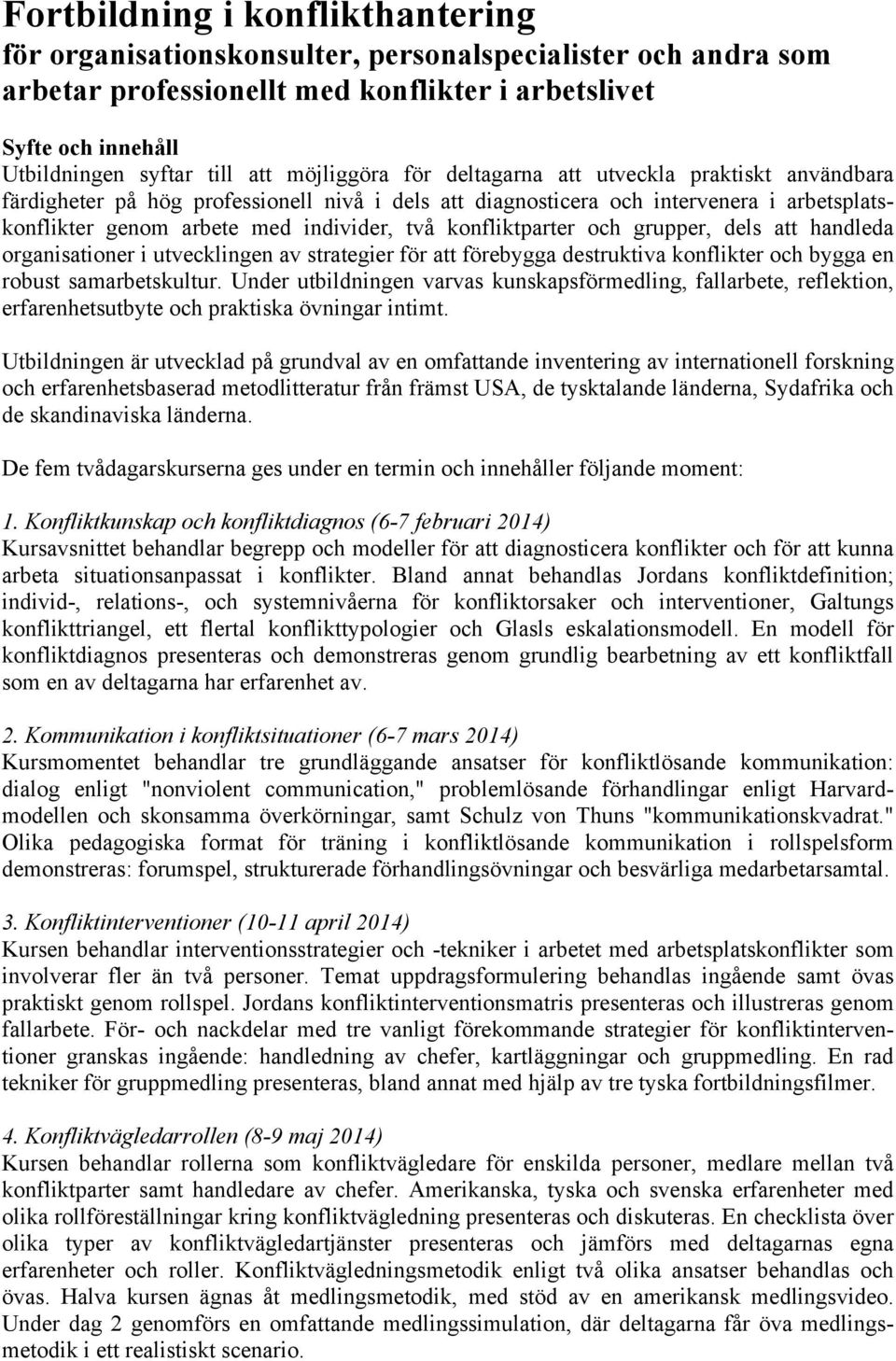 konfliktparter och grupper, dels att handleda organisationer i utvecklingen av strategier för att förebygga destruktiva konflikter och bygga en robust samarbetskultur.