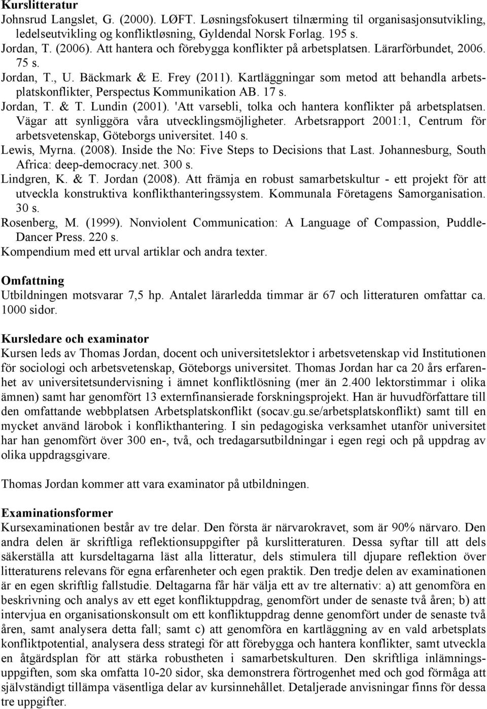 Kartläggningar som metod att behandla arbetsplatskonflikter, Perspectus Kommunikation AB. 17 s. Jordan, T. & T. Lundin (2001). 'Att varsebli, tolka och hantera konflikter på arbetsplatsen.