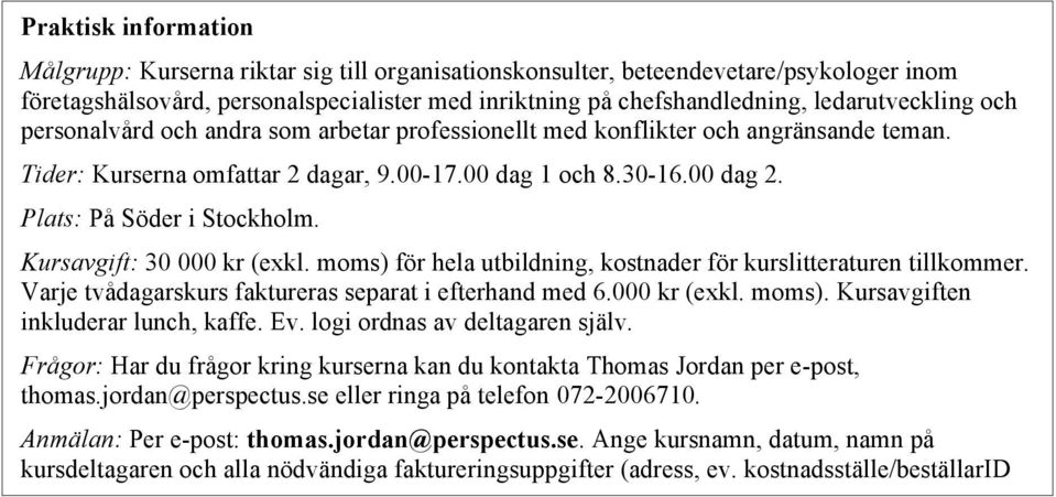 Plats: På Söder i Stockholm. Kursavgift: 30 000 kr (exkl. moms) för hela utbildning, kostnader för kurslitteraturen tillkommer. Varje tvådagarskurs faktureras separat i efterhand med 6.000 kr (exkl. moms). Kursavgiften inkluderar lunch, kaffe.