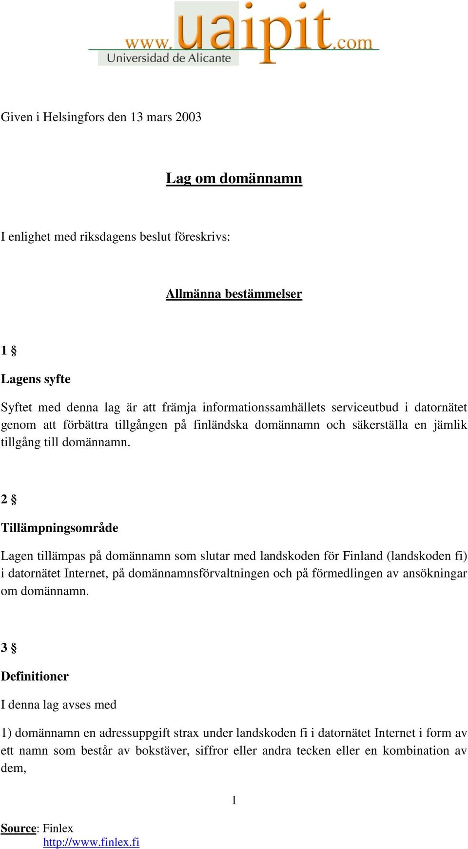 2 Tillämpningsområde Lagen tillämpas på domännamn som slutar med landskoden för Finland (landskoden fi) i datornätet Internet, på domännamnsförvaltningen och på förmedlingen av