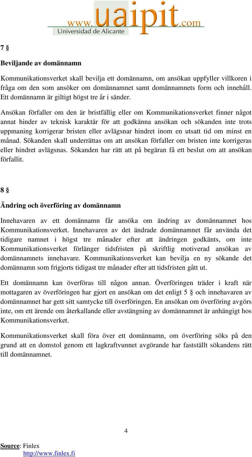 Ansökan förfaller om den är bristfällig eller om Kommunikationsverket finner något annat hinder av teknisk karaktär för att godkänna ansökan och sökanden inte trots uppmaning korrigerar bristen eller