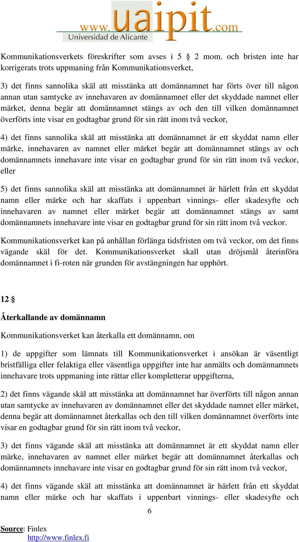 domännamnet eller det skyddade namnet eller märket, denna begär att domännamnet stängs av och den till vilken domännamnet överförts inte visar en godtagbar grund för sin rätt inom två veckor, 4) det