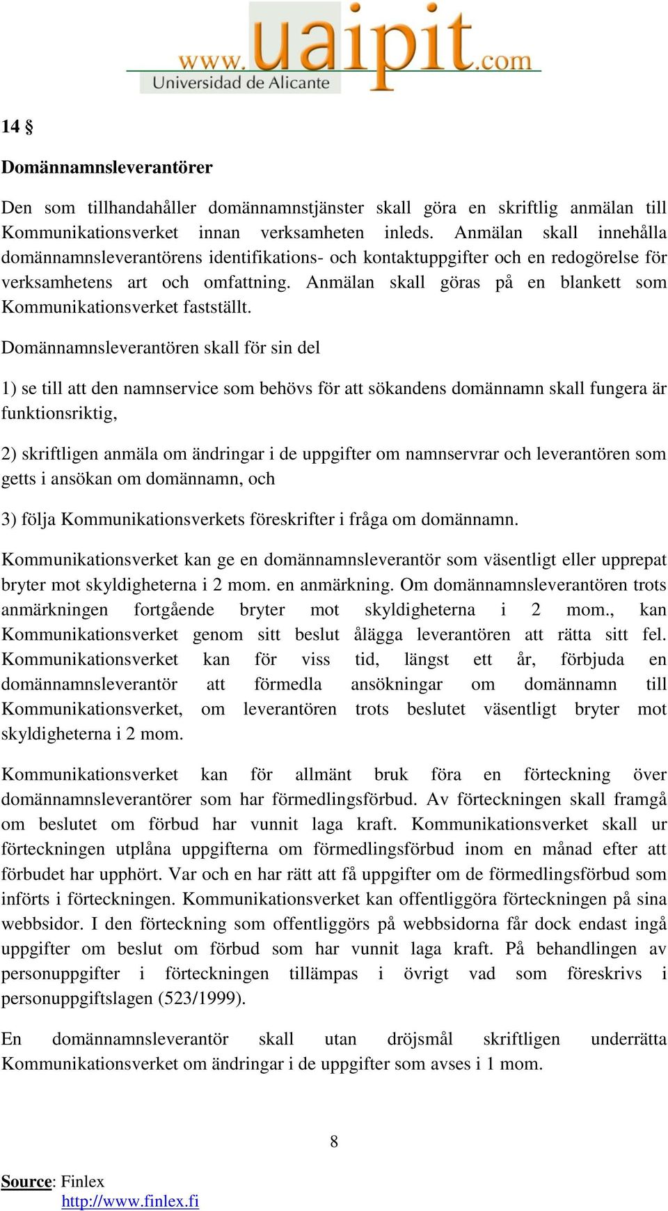 Anmälan skall göras på en blankett som Kommunikationsverket fastställt.