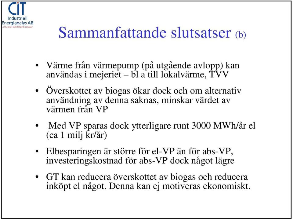 dock ytterligare runt 3000 MWh/år el (ca 1 milj kr/år) Elbesparingen är större för el-vp än för abs-vp, investeringskostnad