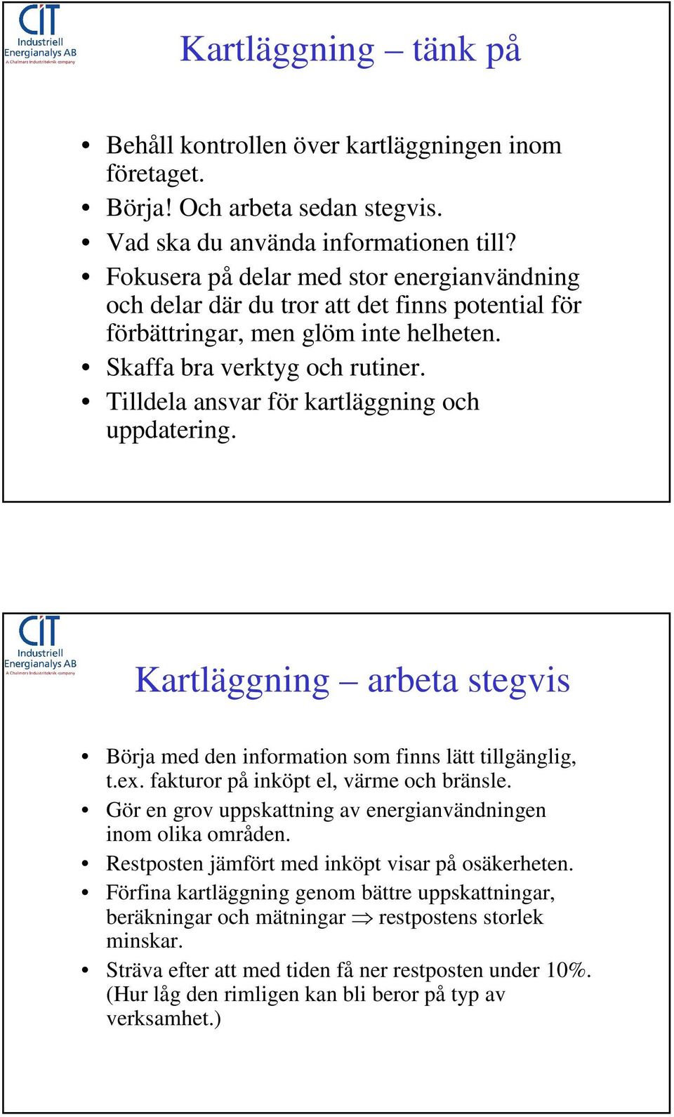 Tilldela ansvar för kartläggning och uppdatering. Kartläggning arbeta stegvis Börja med den information som finns lätt tillgänglig, t.ex. fakturor på inköpt el, värme och bränsle.