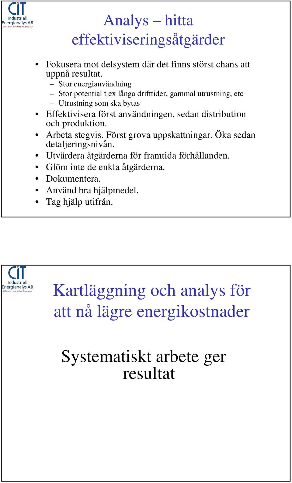 sedan distribution och produktion. Arbeta stegvis. Först grova uppskattningar. Öka sedan detaljeringsnivån.