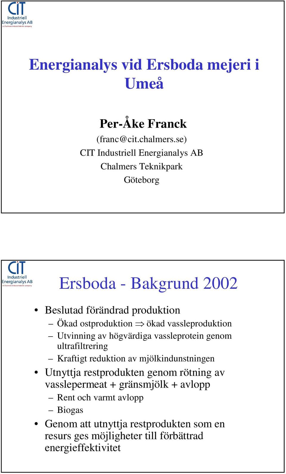 ostproduktion ökad vassleproduktion Utvinning av högvärdiga vassleprotein genom ultrafiltrering Kraftigt reduktion av