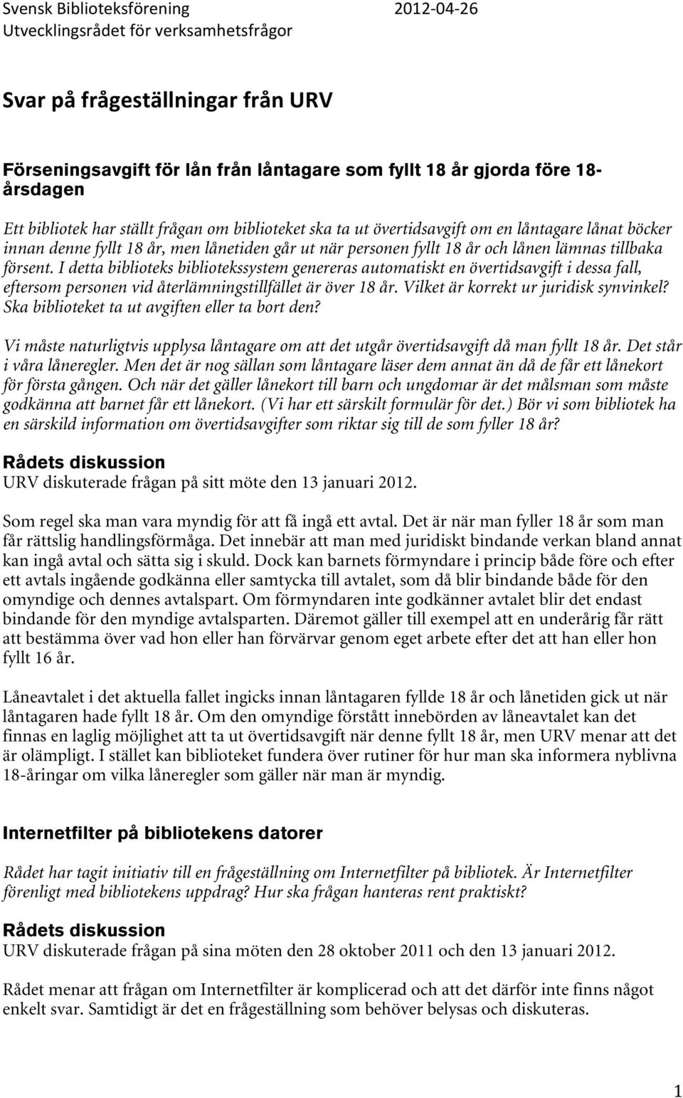 försent. I detta biblioteks bibliotekssystem genereras automatiskt en övertidsavgift i dessa fall, eftersom personen vid återlämningstillfället är över 18 år. Vilket är korrekt ur juridisk synvinkel?