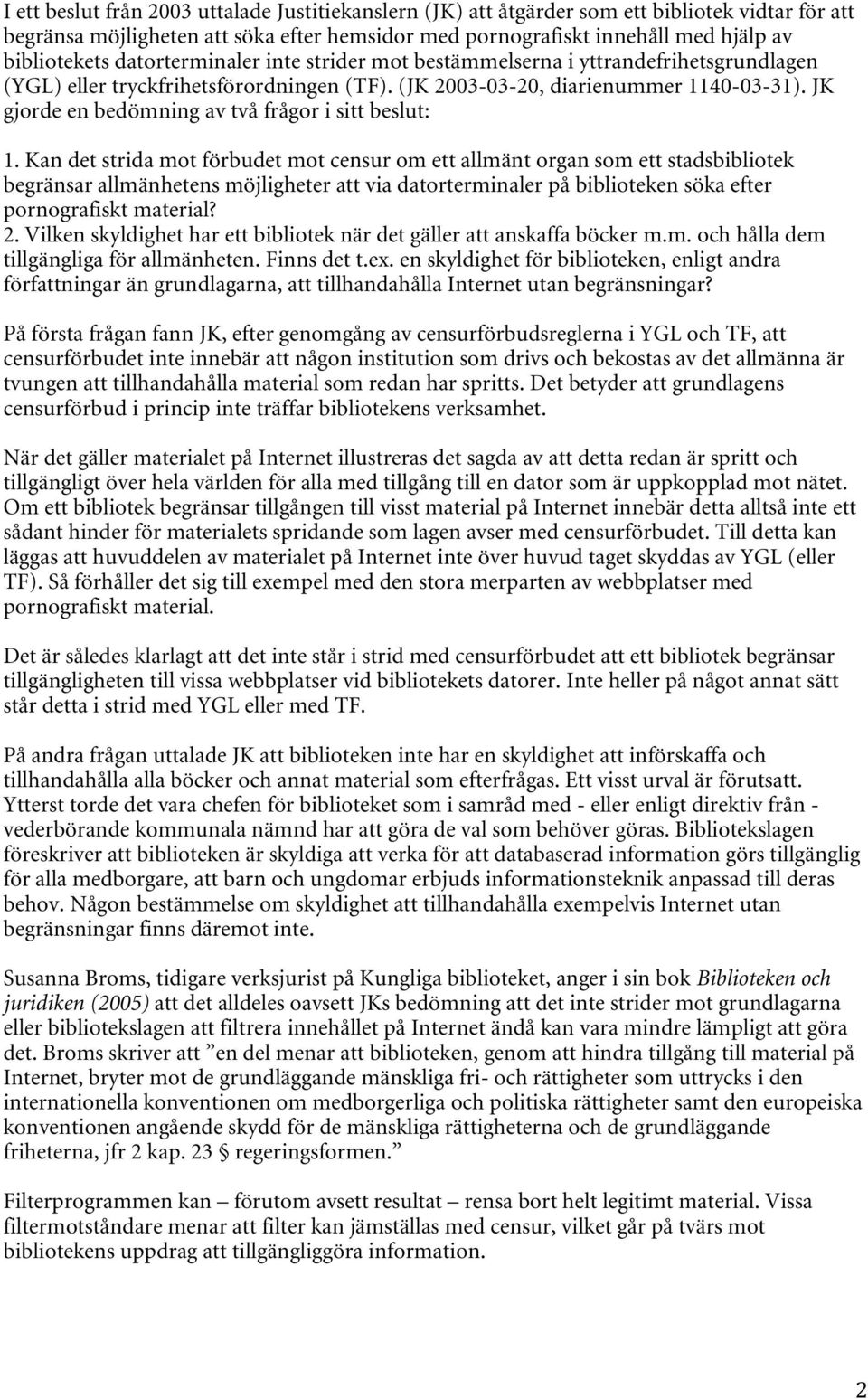 JK gjorde en bedömning av två frågor i sitt beslut: 1.