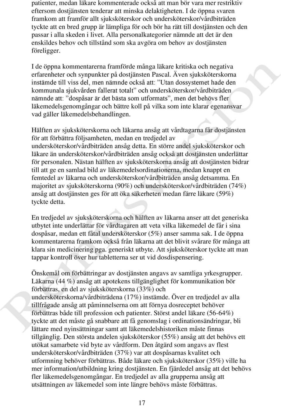 livet. Alla personalkategorier nämnde att det är den enskildes behov och tillstånd som ska avgöra om behov av dostjänsten föreligger.