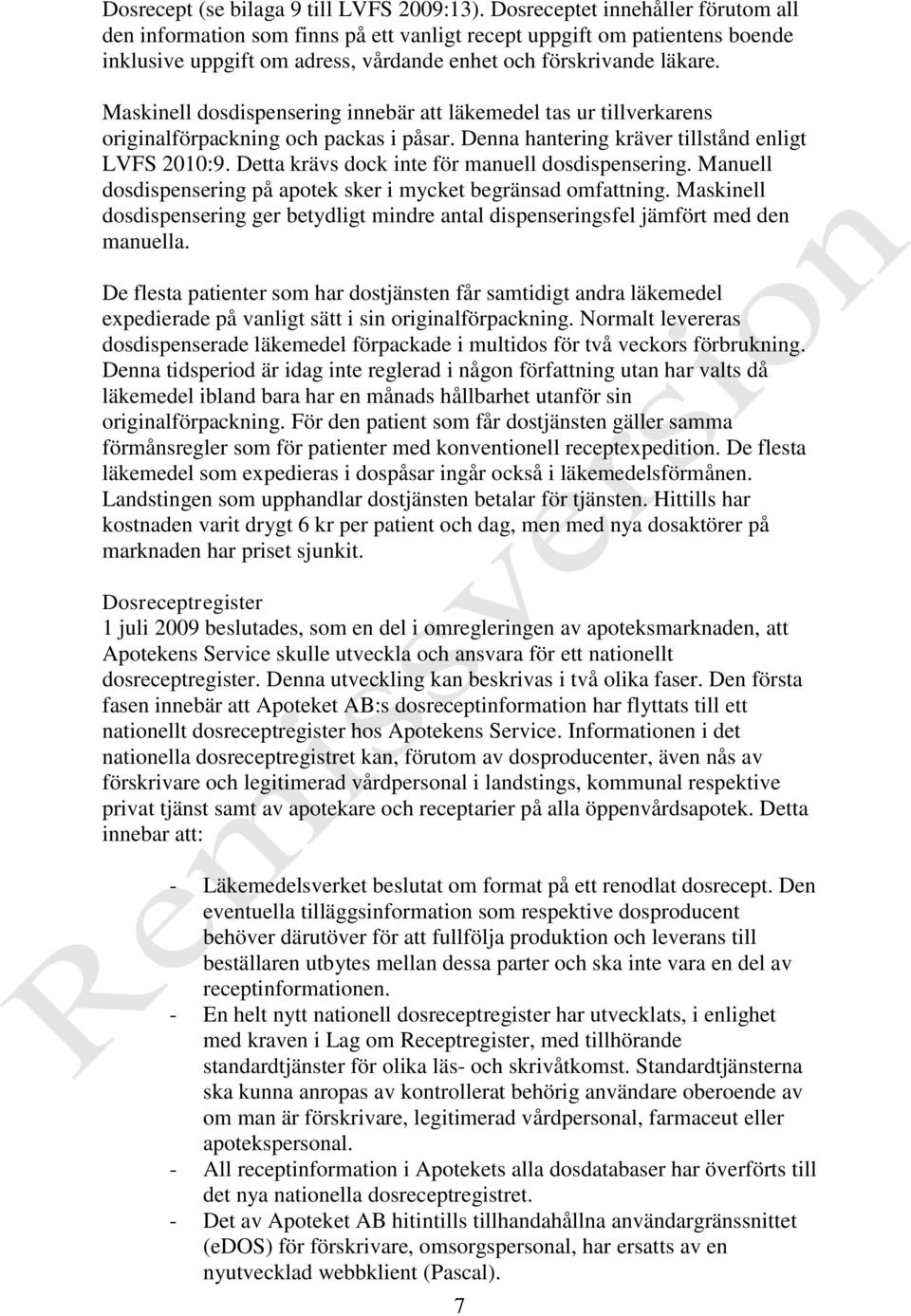 Maskinell dosdispensering innebär att läkemedel tas ur tillverkarens originalförpackning och packas i påsar. Denna hantering kräver tillstånd enligt LVFS 2010:9.