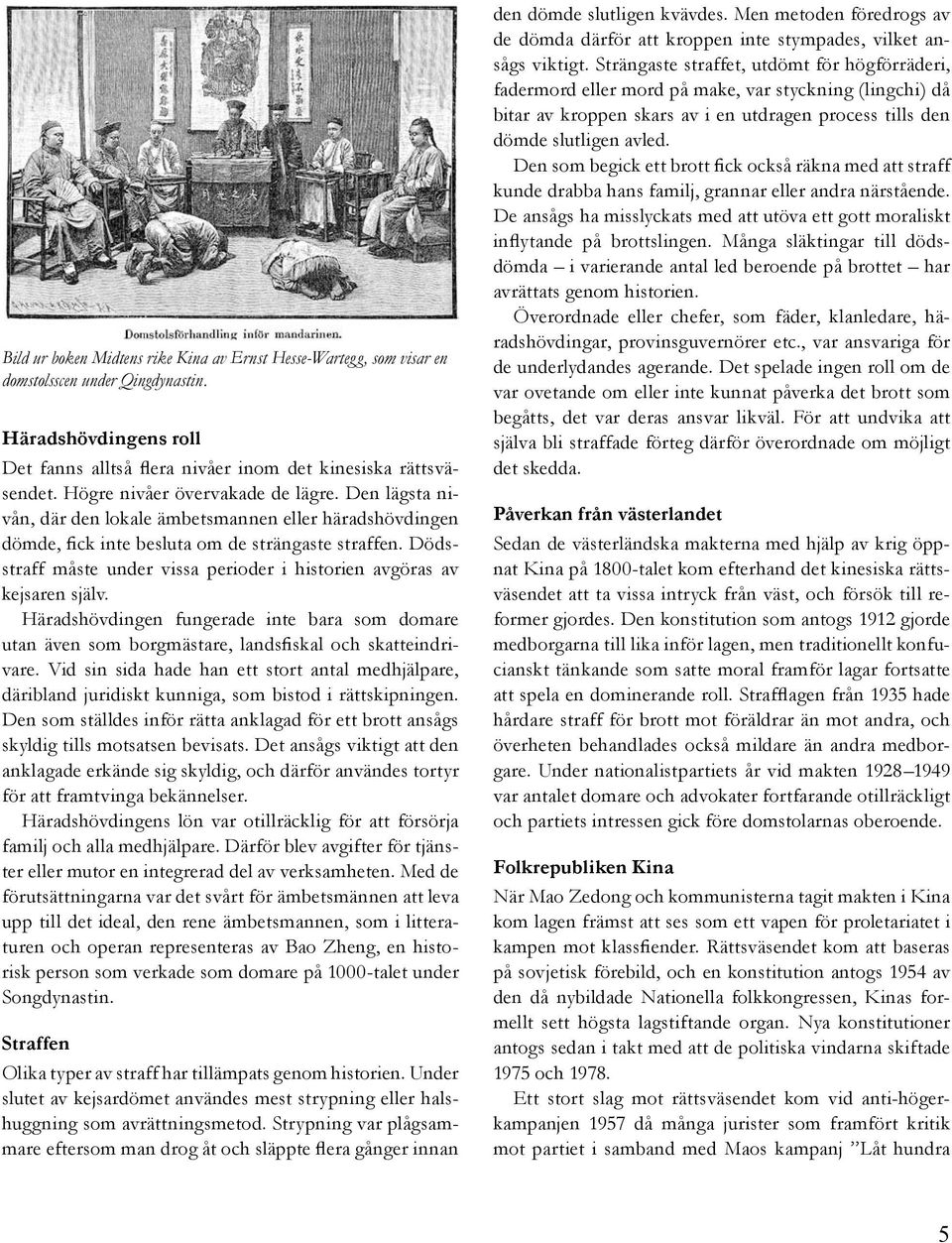 Dödsstraff måste under vissa perioder i historien avgöras av kejsaren själv. Häradshövdingen fungerade inte bara som domare utan även som borgmästare, landsfiskal och skatteindrivare.