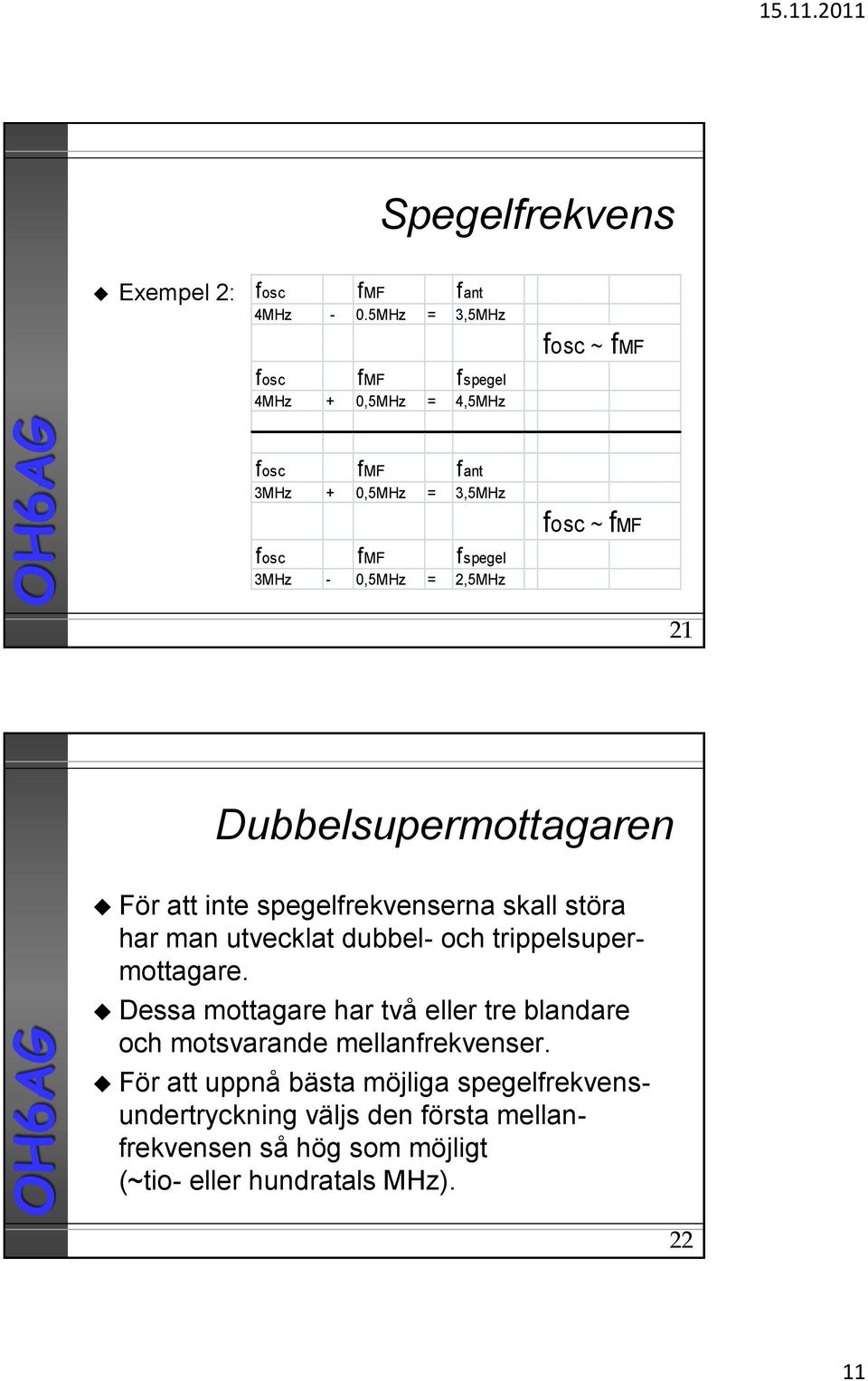 3MHz - 0,5MHz = 2,5MHz 21 Dubbelsupermottagaren För att inte spegelfrekvenserna skall störa har man utvecklat dubbel- och