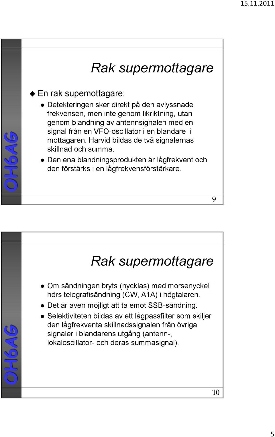 Den ena blandningsprodukten är lågfrekvent och den förstärks i en lågfrekvensförstärkare.