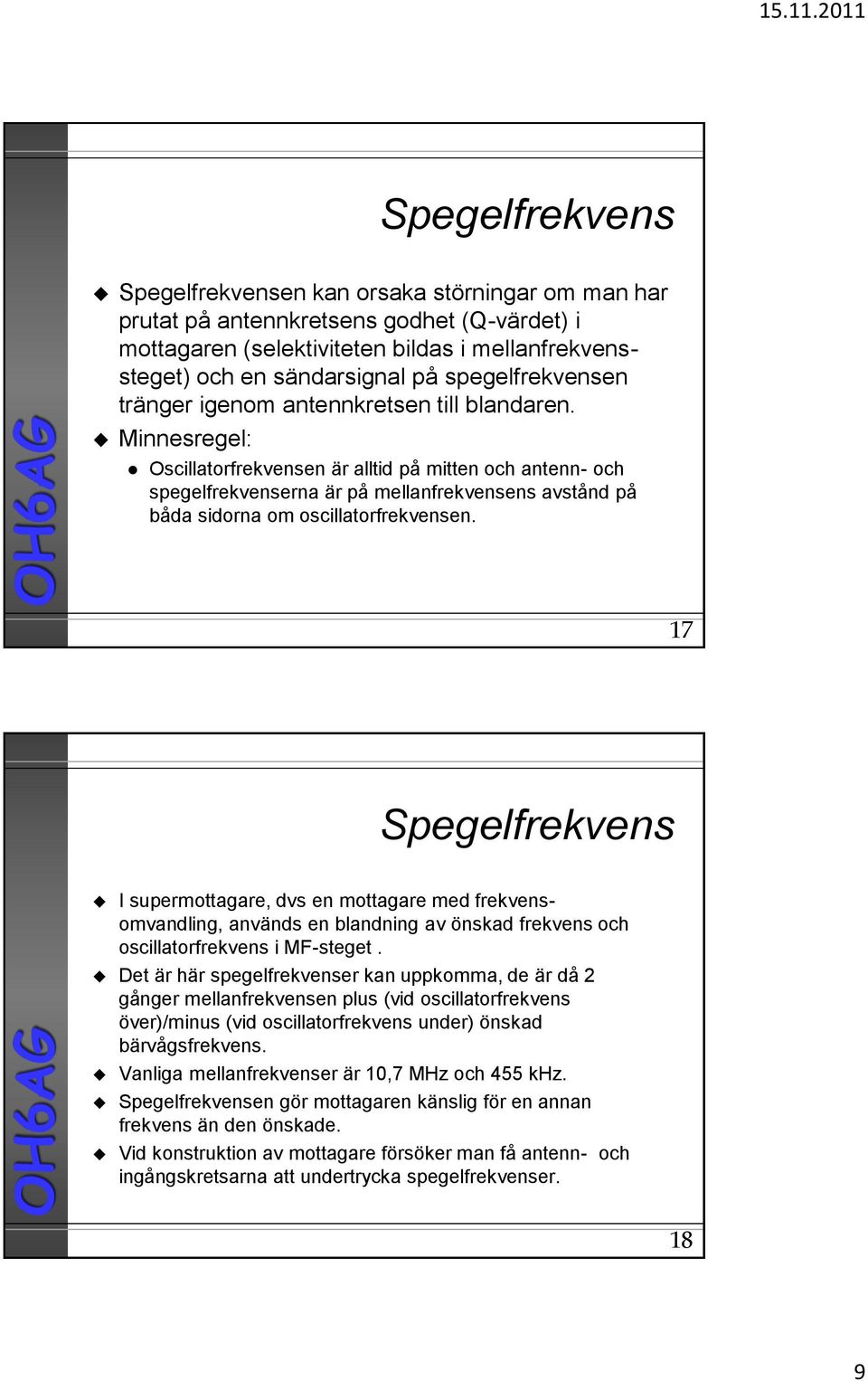 17 I supermottagare, dvs en mottagare med frekvensomvandling, används en blandning av önskad frekvens och oscillatorfrekvens i MF-steget.