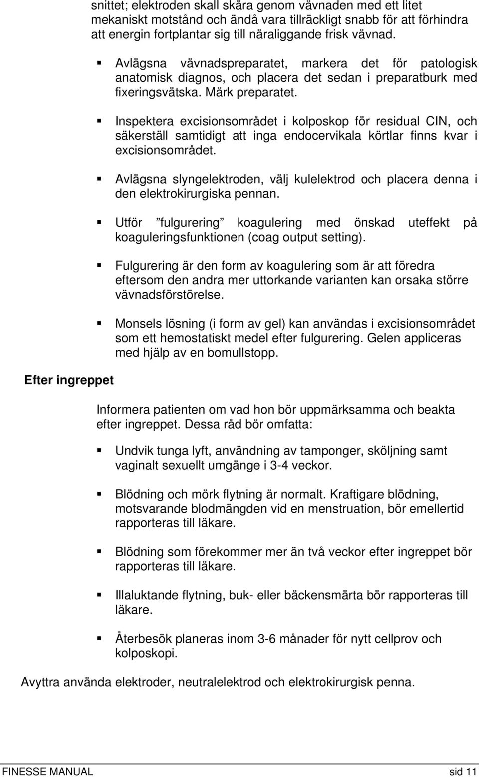 Inspektera excisionsområdet i kolposkop för residual CIN, och säkerställ samtidigt att inga endocervikala körtlar finns kvar i excisionsområdet.