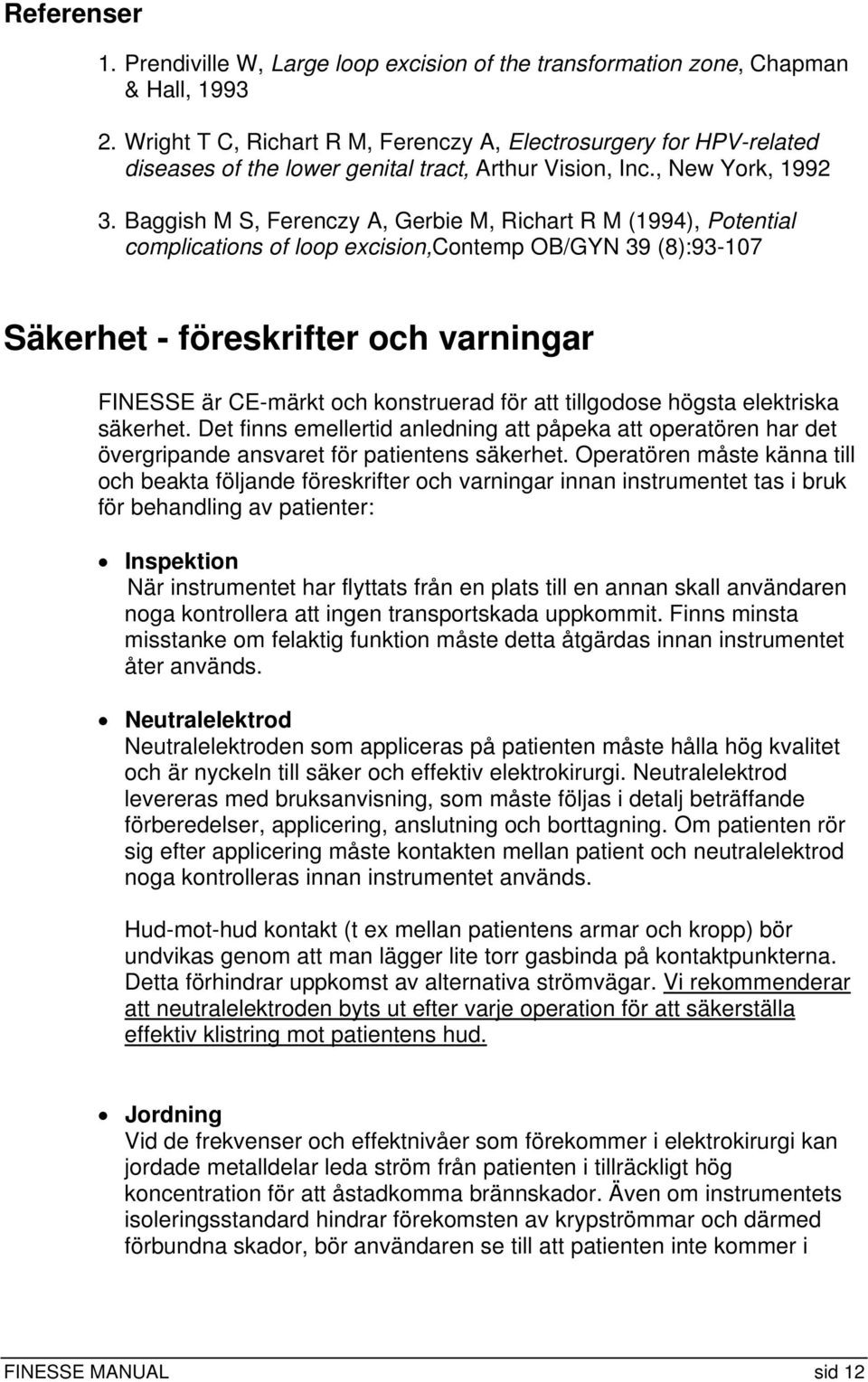 Baggish M S, Ferenczy A, Gerbie M, Richart R M (1994), Potential complications of loop excision,contemp OB/GYN 39 (8):93-107 Säkerhet - föreskrifter och varningar FINESSE är CE-märkt och konstruerad