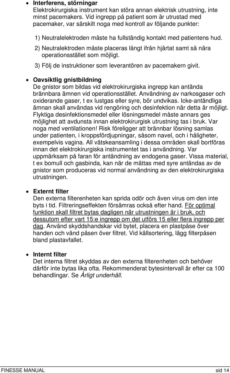 2) Neutralektroden måste placeras långt ifrån hjärtat samt så nära operationsstället som möjligt. 3) Följ de instruktioner som leverantören av pacemakern givit.