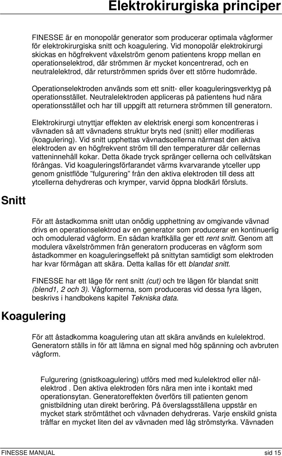 sprids över ett större hudområde. Operationselektroden används som ett snitt- eller koaguleringsverktyg på operationsstället.