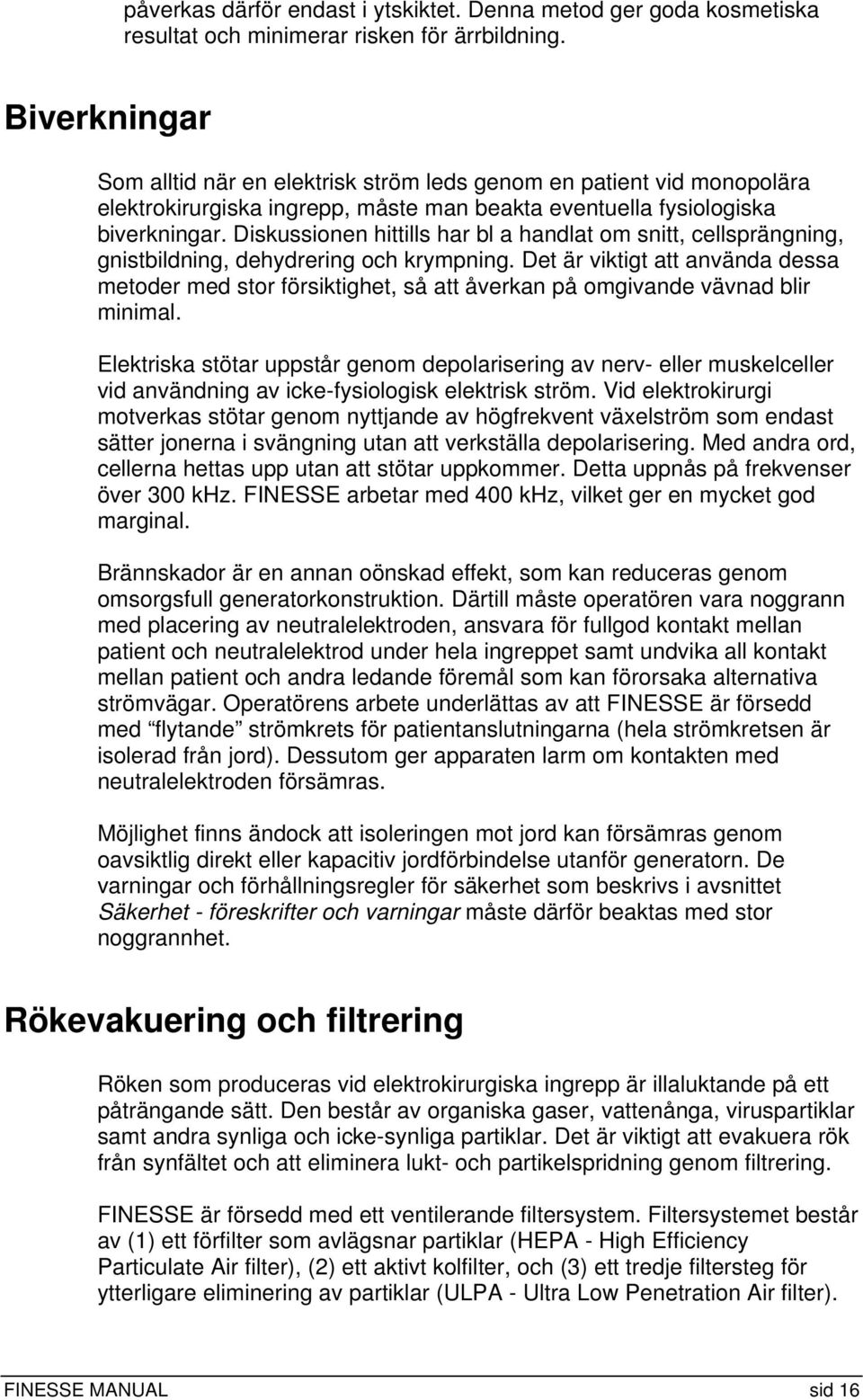 Diskussionen hittills har bl a handlat om snitt, cellsprängning, gnistbildning, dehydrering och krympning.