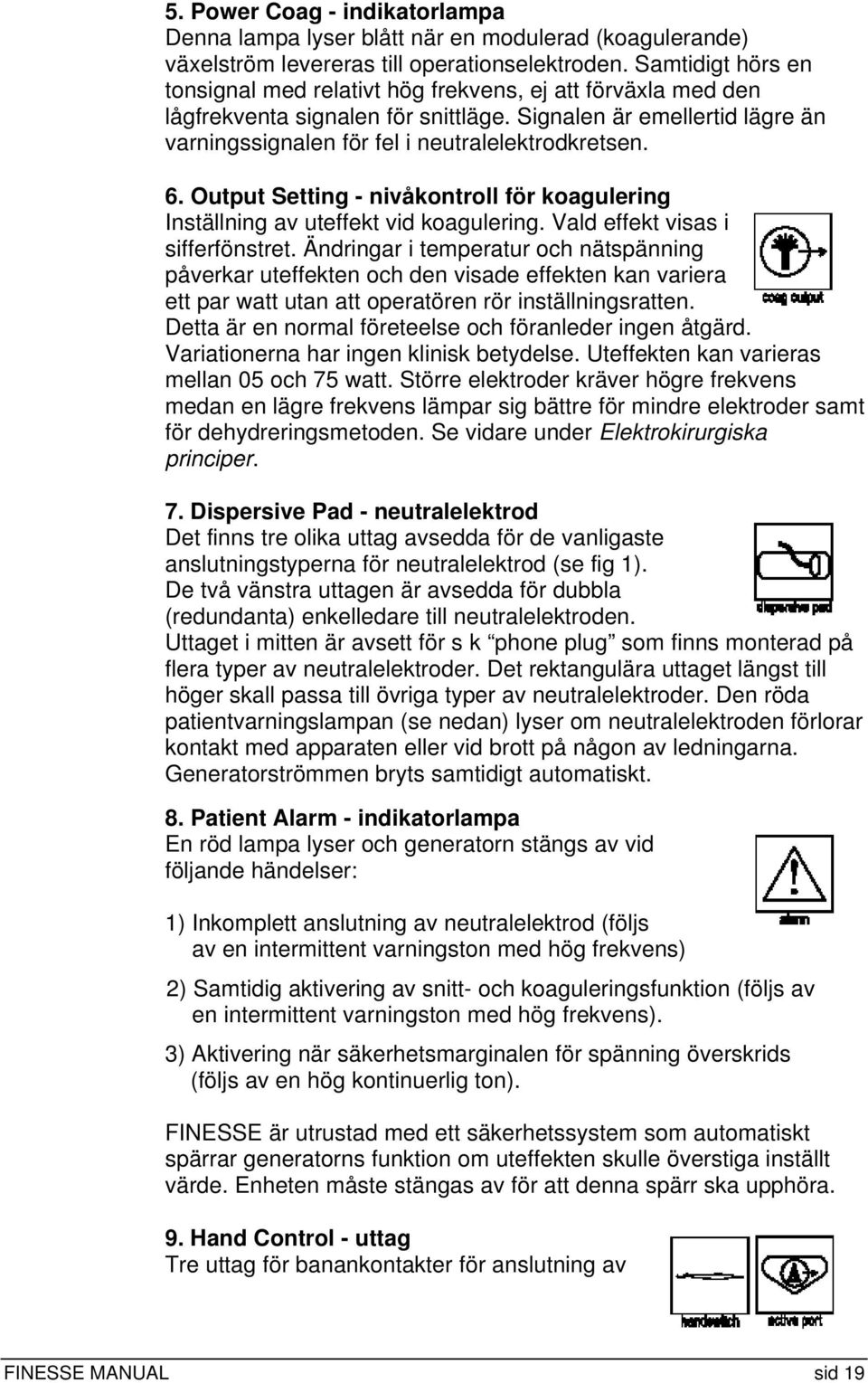 6. Output Setting - nivåkontroll för koagulering Inställning av uteffekt vid koagulering. Vald effekt visas i sifferfönstret.