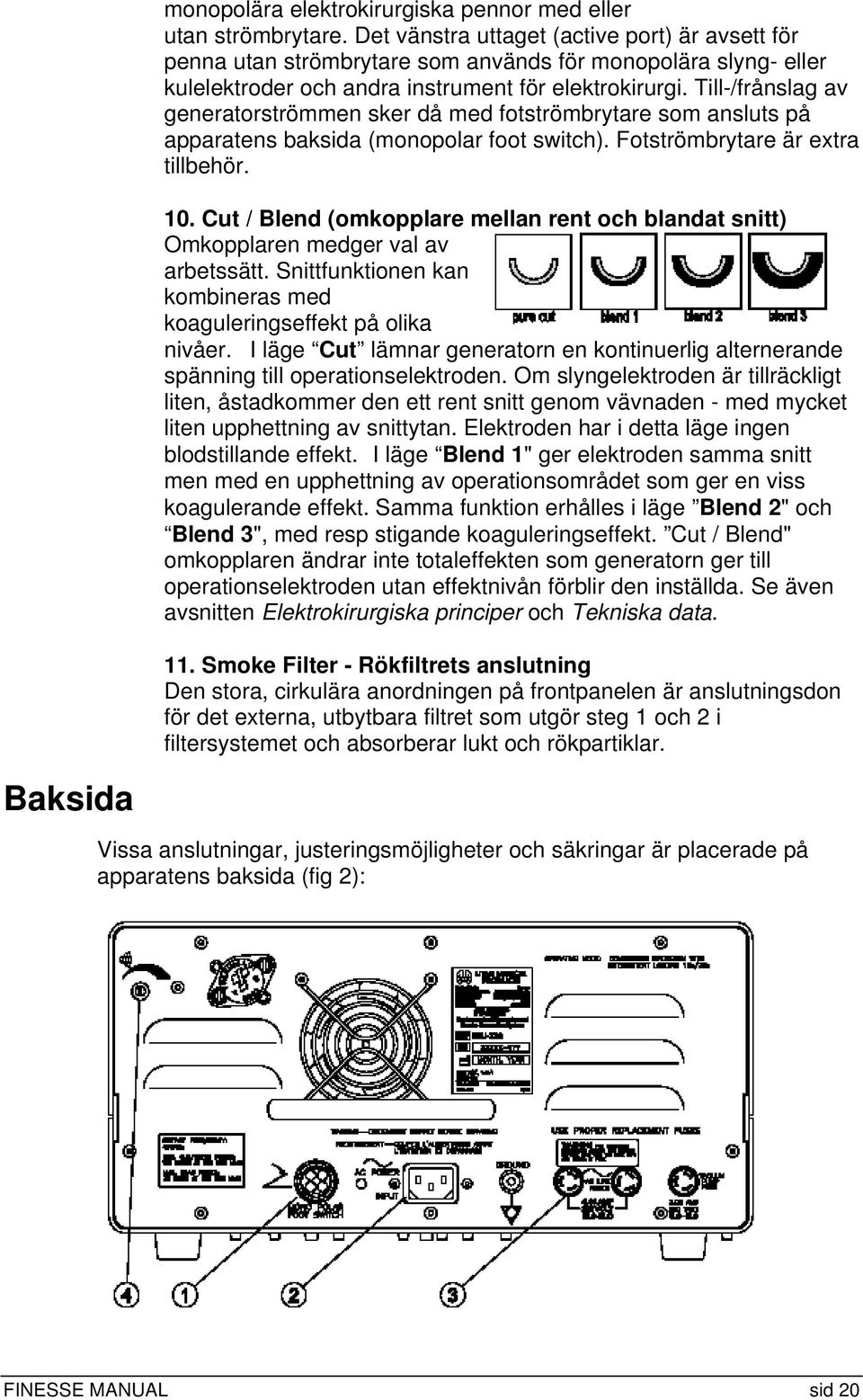 Till-/frånslag av generatorströmmen sker då med fotströmbrytare som ansluts på apparatens baksida (monopolar foot switch). Fotströmbrytare är extra tillbehör. 10.