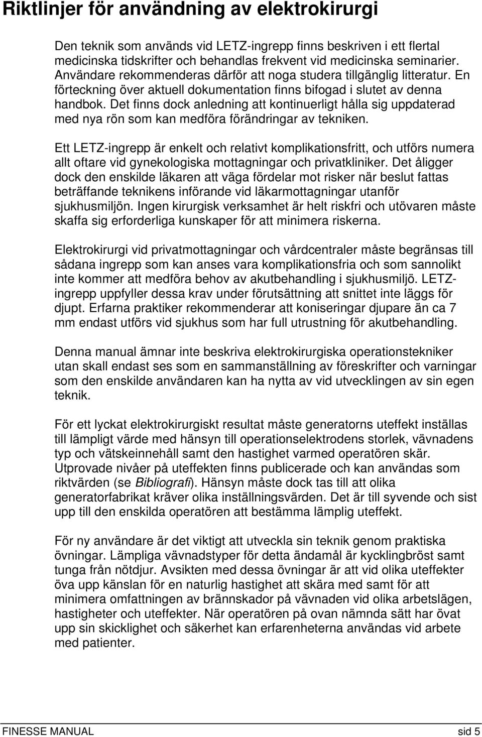 Det finns dock anledning att kontinuerligt hålla sig uppdaterad med nya rön som kan medföra förändringar av tekniken.