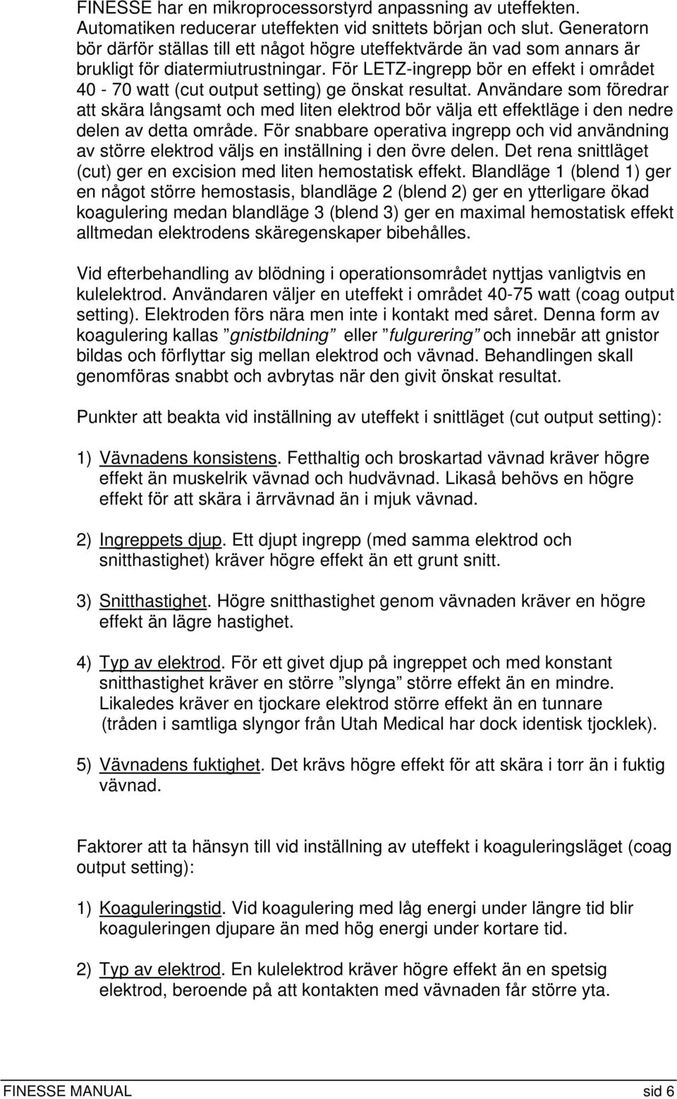 För LETZ-ingrepp bör en effekt i området 40-70 watt (cut output setting) ge önskat resultat.