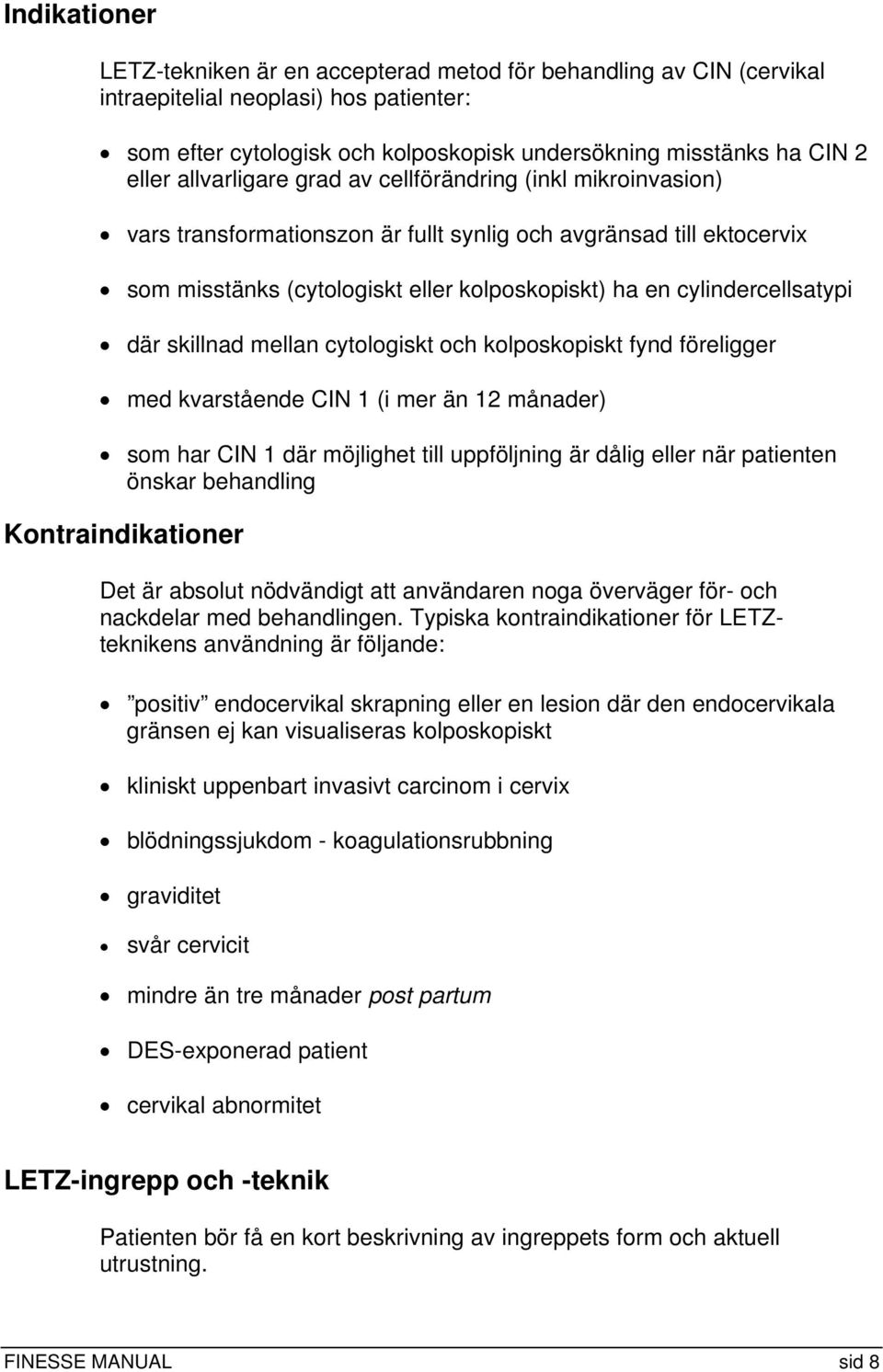 där skillnad mellan cytologiskt och kolposkopiskt fynd föreligger med kvarstående CIN 1 (i mer än 12 månader) som har CIN 1 där möjlighet till uppföljning är dålig eller när patienten önskar
