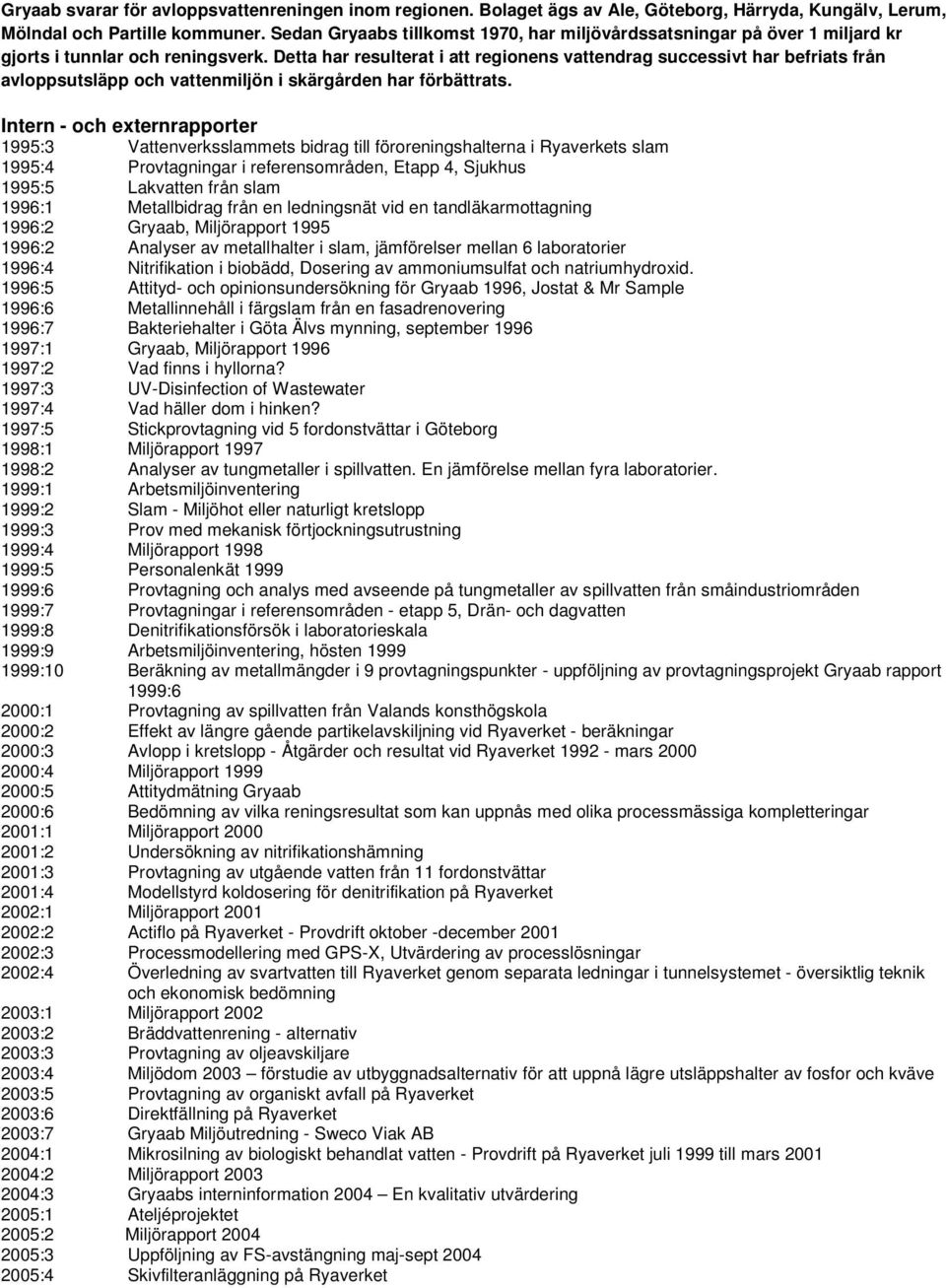 Detta har resulterat i att regionens vattendrag successivt har befriats från avloppsutsläpp och vattenmiljön i skärgården har förbättrats.