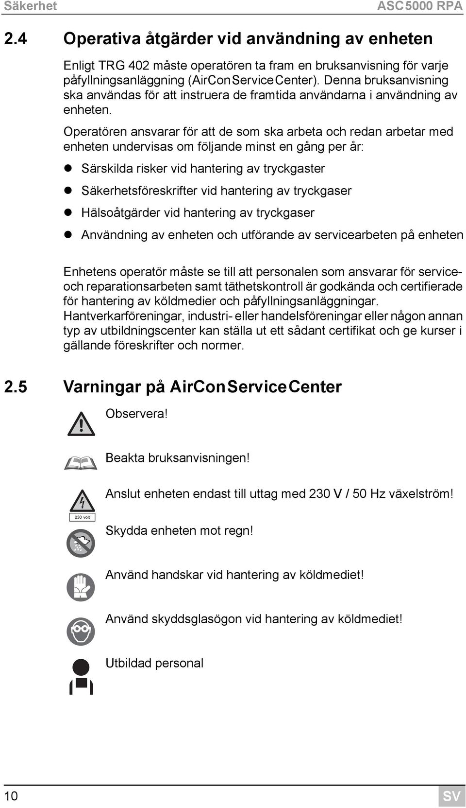 Operatören ansvarar för att de som ska arbeta och redan arbetar med enheten undervisas om följande minst en gång per år: Särskilda risker vid hantering av tryckgaster Säkerhetsföreskrifter vid