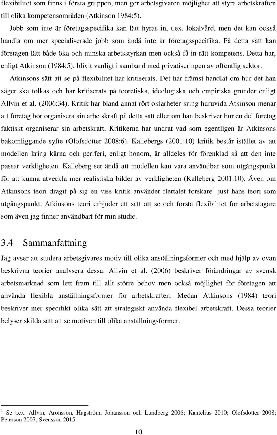 På detta sätt kan företagen lätt både öka och minska arbetsstyrkan men också få in rätt kompetens.