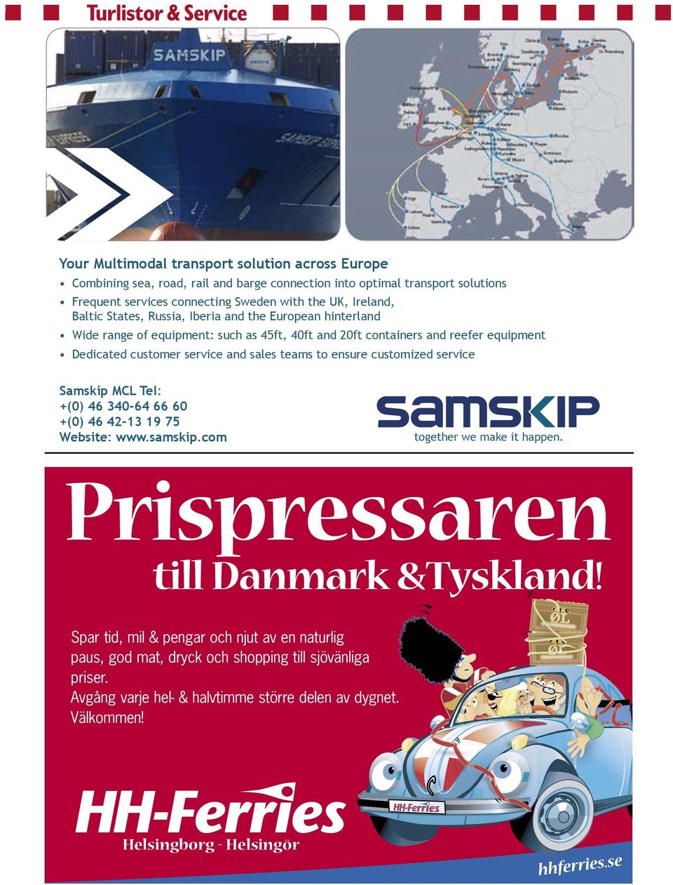 to ensure customized service Samskip MCL Tel: +(0) 46 340-64 66 60 +(0) 46 42-13 19 75 Website: www.samskip.com together we make it happen. Prispressaren till Danmark &Tyskland!