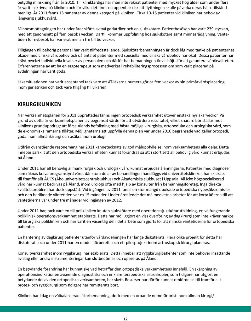 hälsotillstånd menligt. År 2011 fanns 15 patienter av denna kategori på kliniken. Cirka 10-15 patienter vid kliniken har behov av långvarig sjukhusvård.