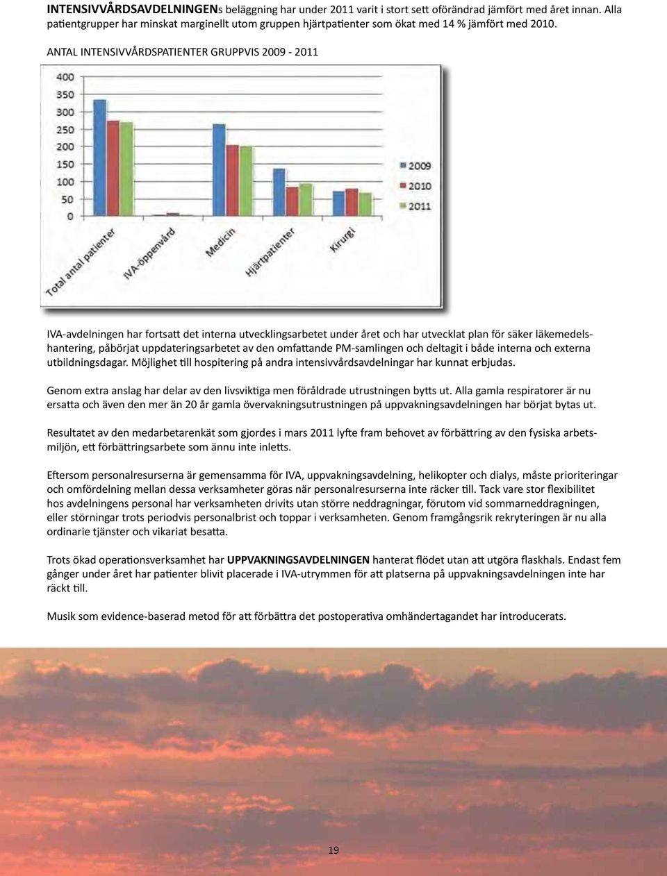 ANTAL INTENSIVVÅRDSPATIENTER GRUPPVIS 2009-2011 IVA-avdelningen har fortsatt det interna utvecklingsarbetet under året och har utvecklat plan för säker läkemedelshantering, påbört uppdateringsarbetet