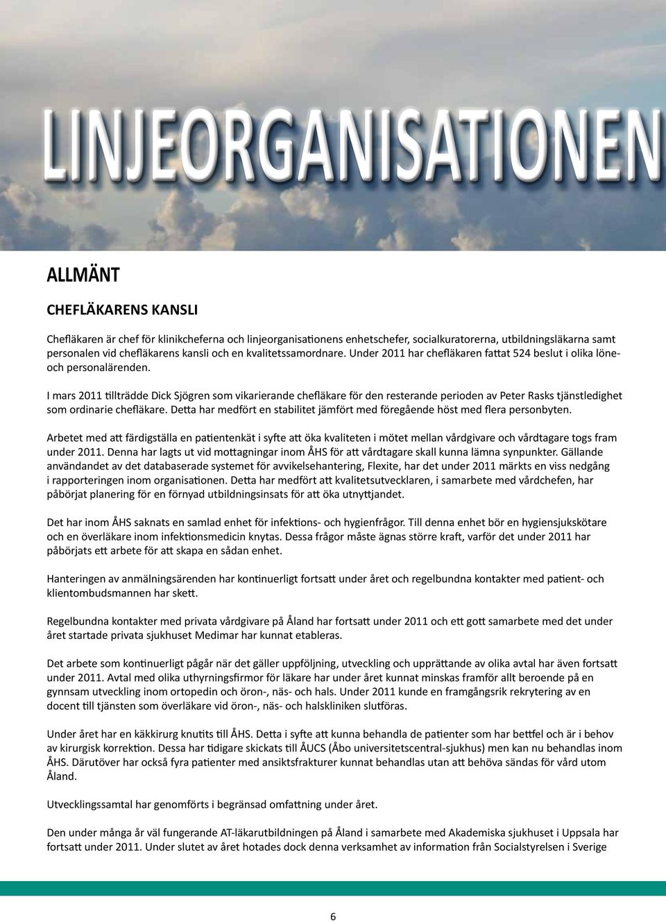 I mars 2011 tillträdde Dick Sjögren som vikarierande chefläkare för den resterande perioden av Peter Rasks tjänstledighet som ordinarie chefläkare.