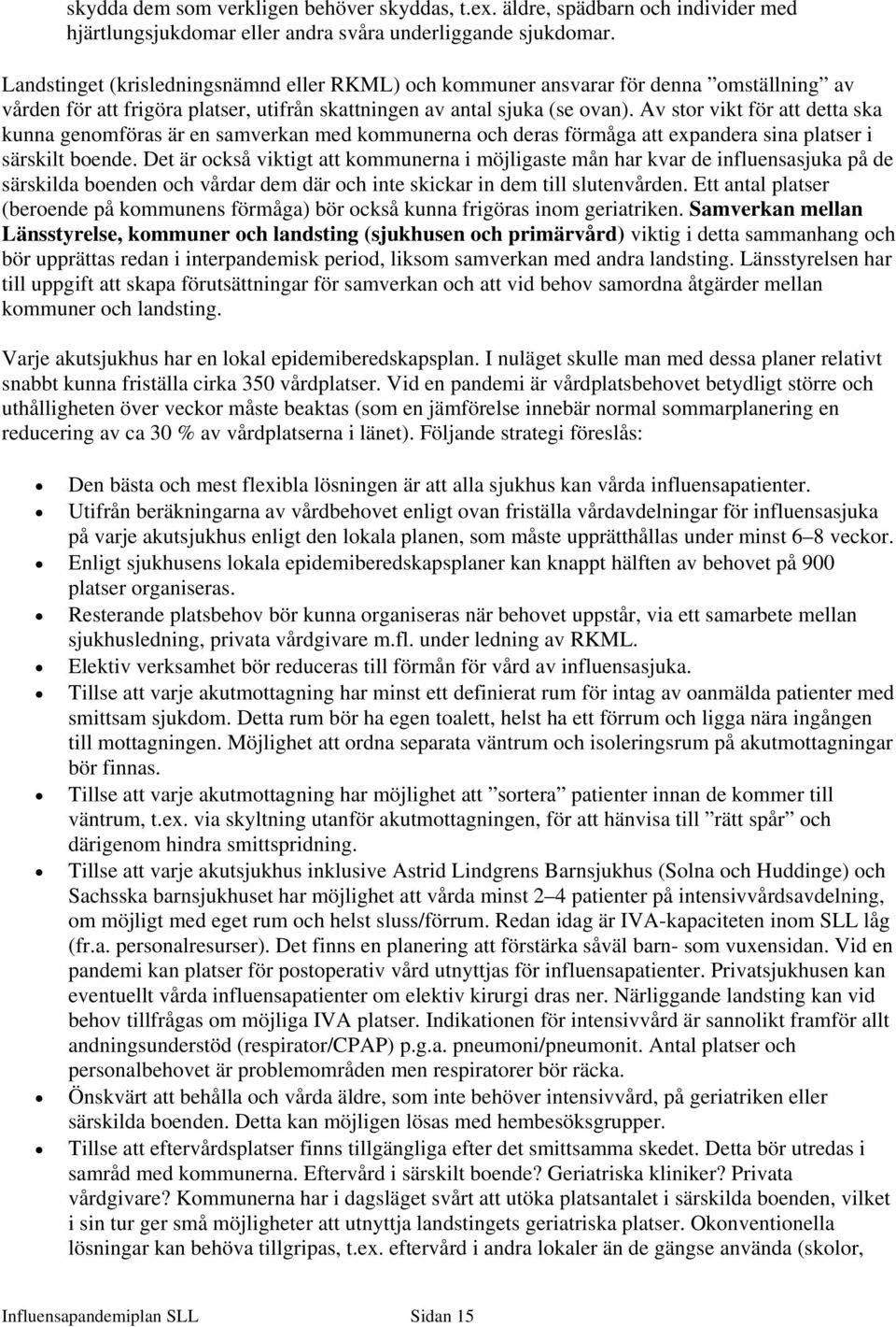 Av stor vikt för att detta ska kunna genomföras är en samverkan med kommunerna och deras förmåga att expandera sina platser i särskilt boende.