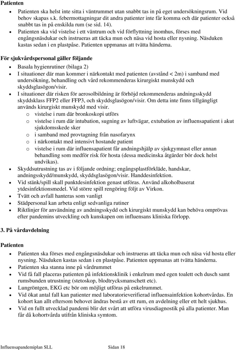 Näsduken kastas sedan i en plastpåse. Patienten uppmanas att tvätta händerna.