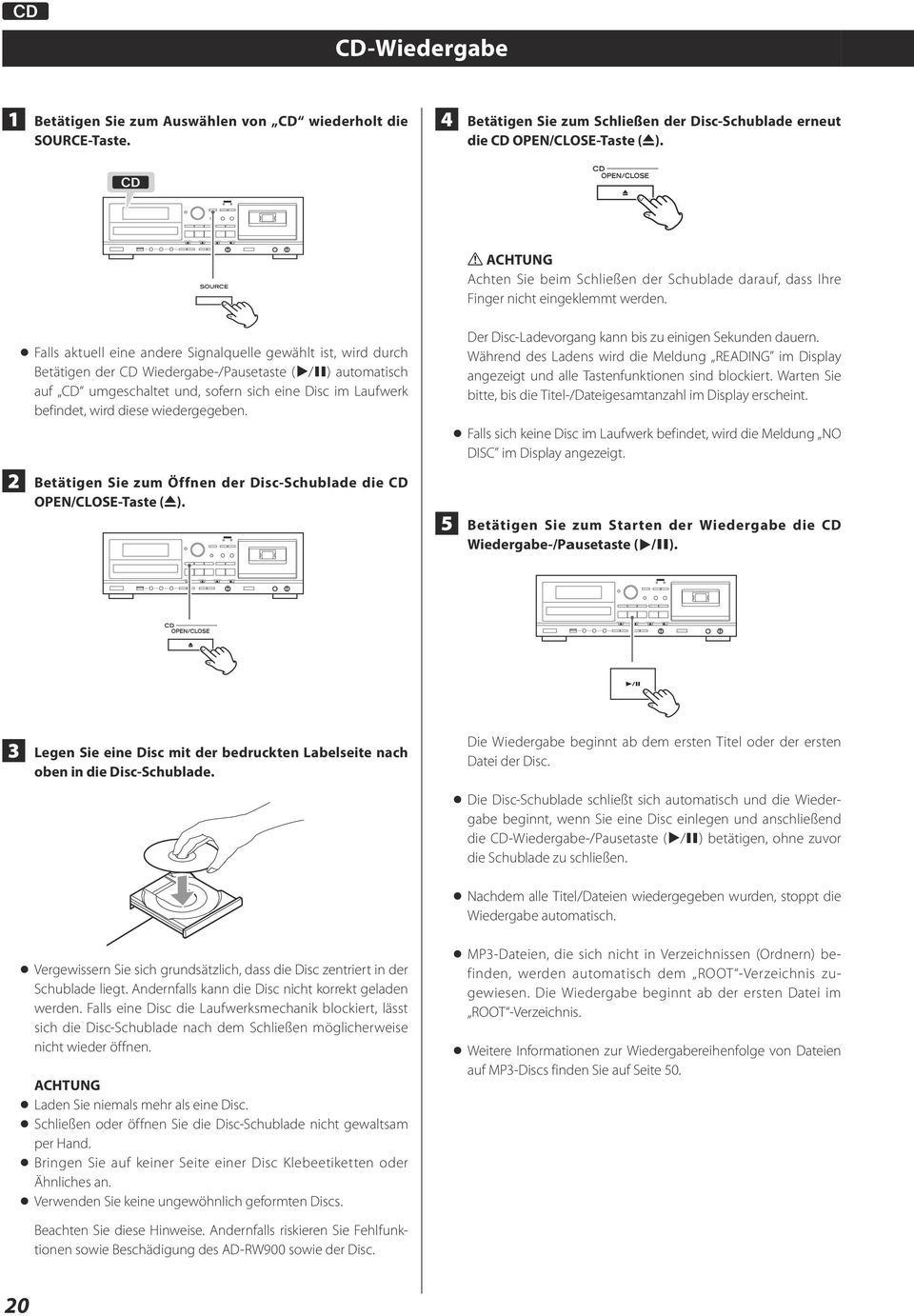 < Falls aktuell eine andere Signalquelle gewählt ist, wird durch Betätigen der CD Wiedergabe-/Pausetaste (t/j) automatisch auf CD umgeschaltet und, sofern sich eine Disc im Laufwerk befindet, wird
