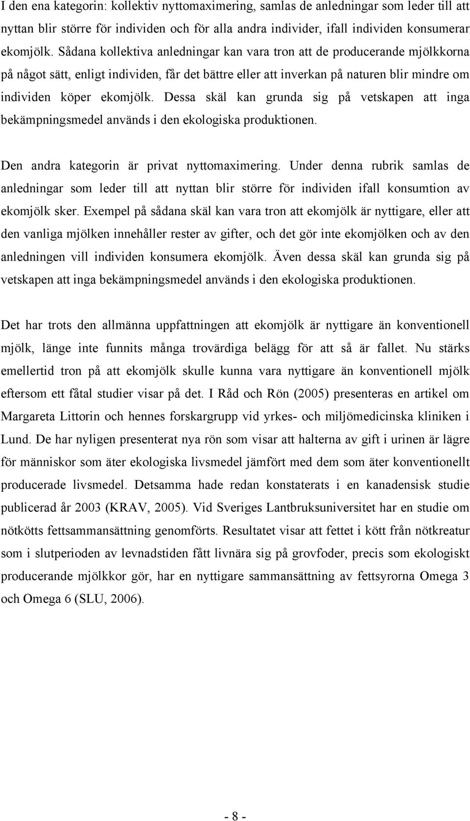 Dessa skäl kan grunda sig på vetskapen att inga bekämpningsmedel används i den ekologiska produktionen. Den andra kategorin är privat nyttomaximering.