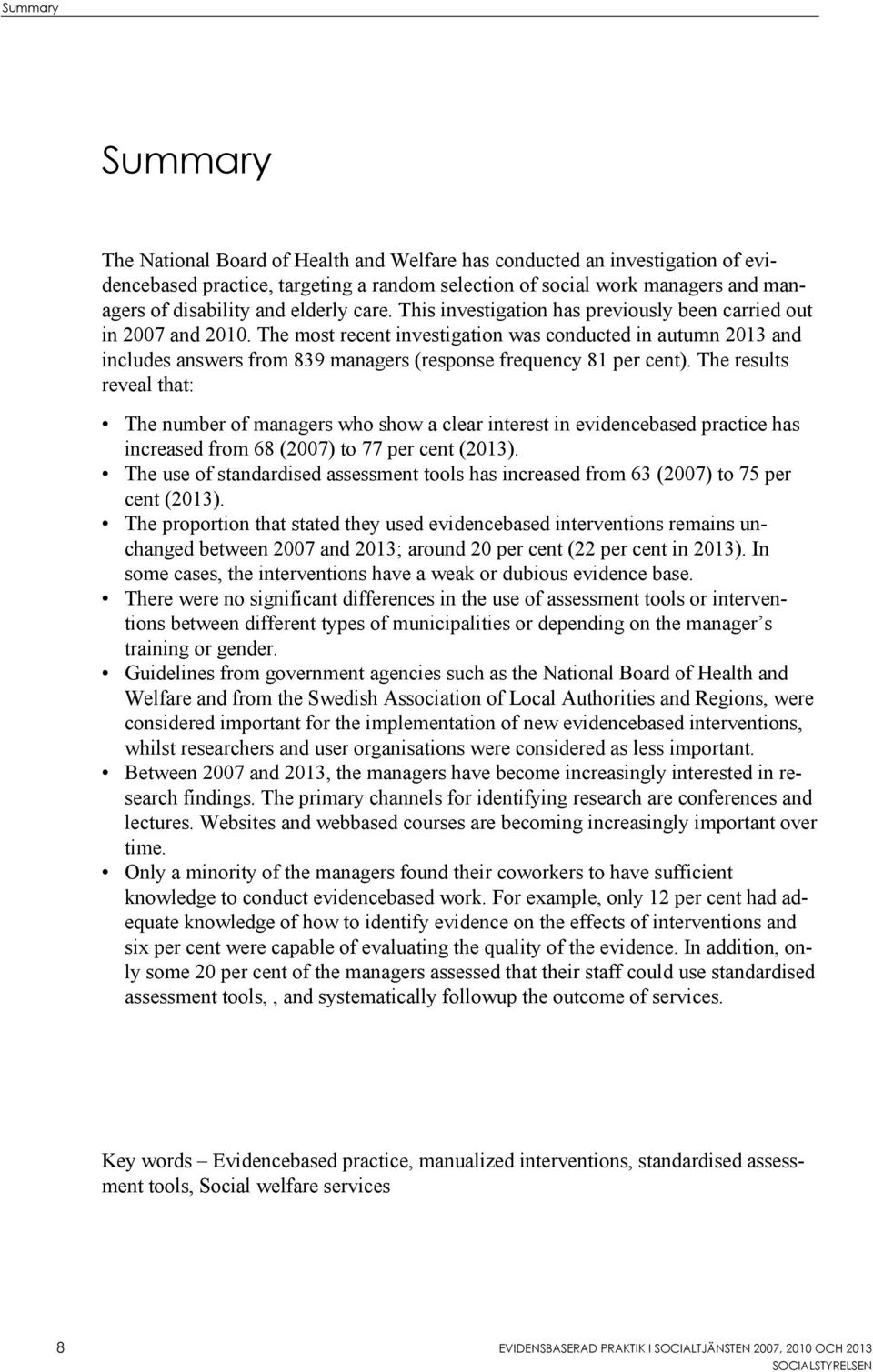 The most recent investigation was conducted in autumn 2013 and includes answers from 839 managers (response frequency 81 per cent).