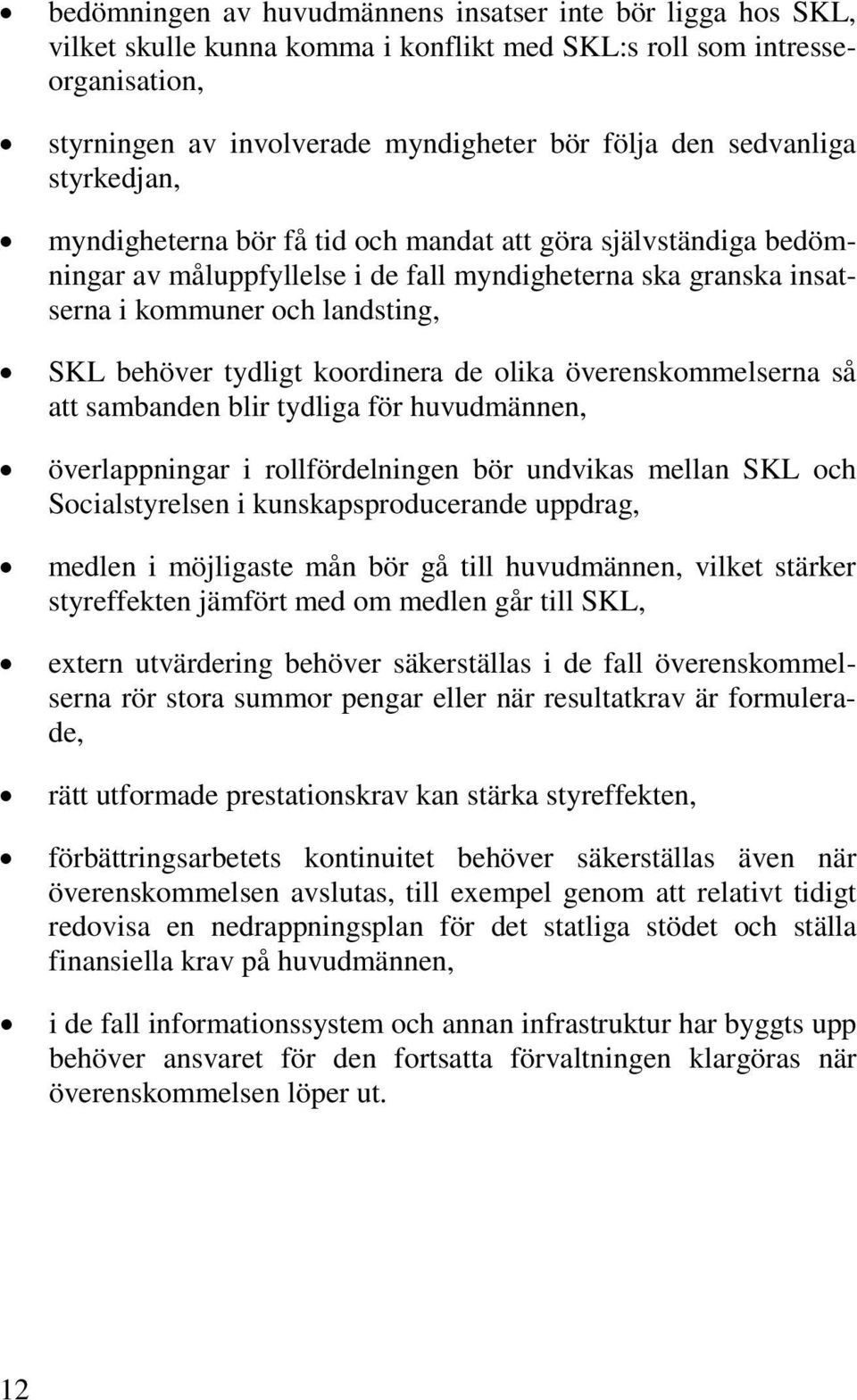 tydligt koordinera de olika överenskommelserna så att sambanden blir tydliga för huvudmännen, överlappningar i rollfördelningen bör undvikas mellan SKL och Socialstyrelsen i kunskapsproducerande