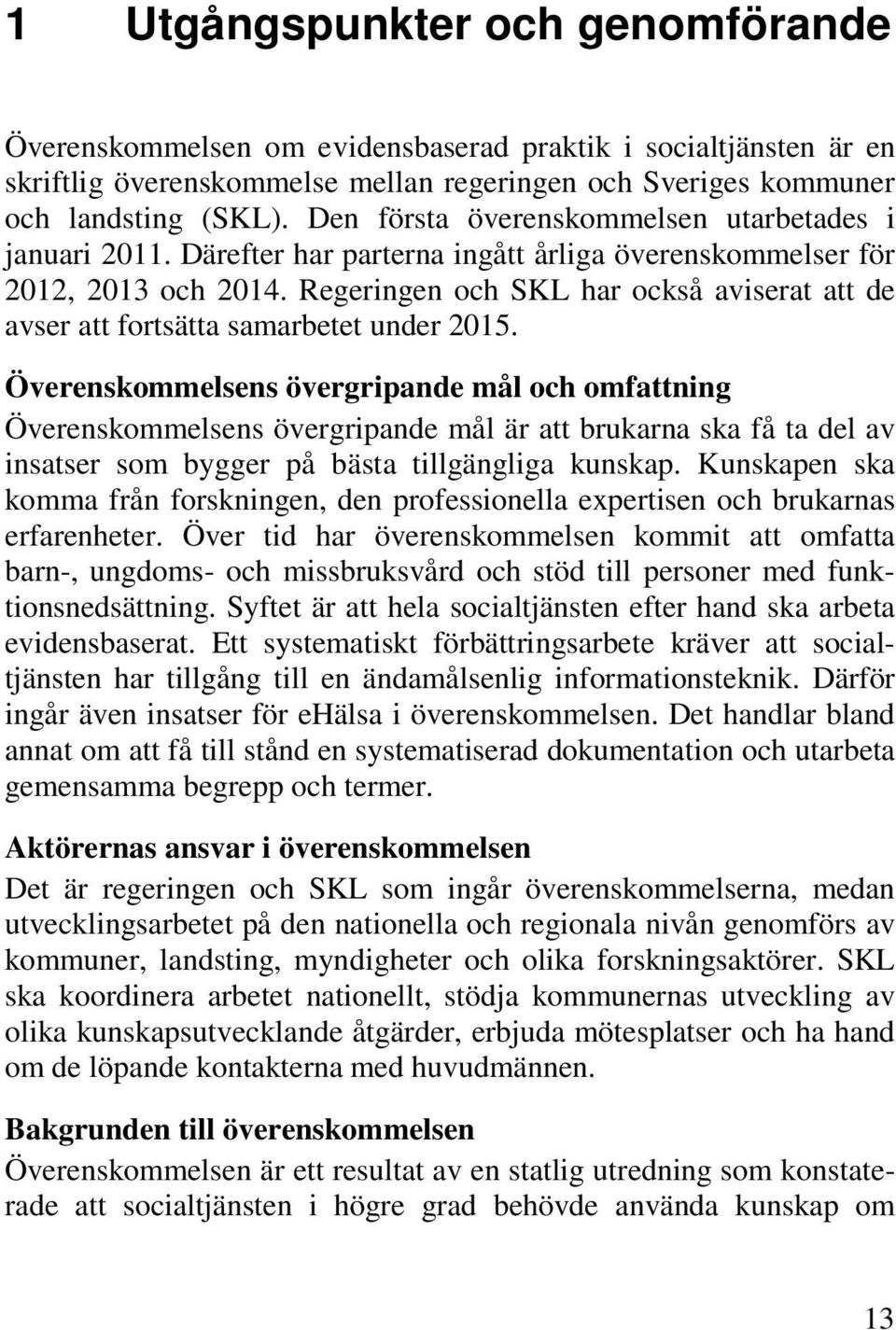 Regeringen och SKL har också aviserat att de avser att fortsätta samarbetet under 2015.